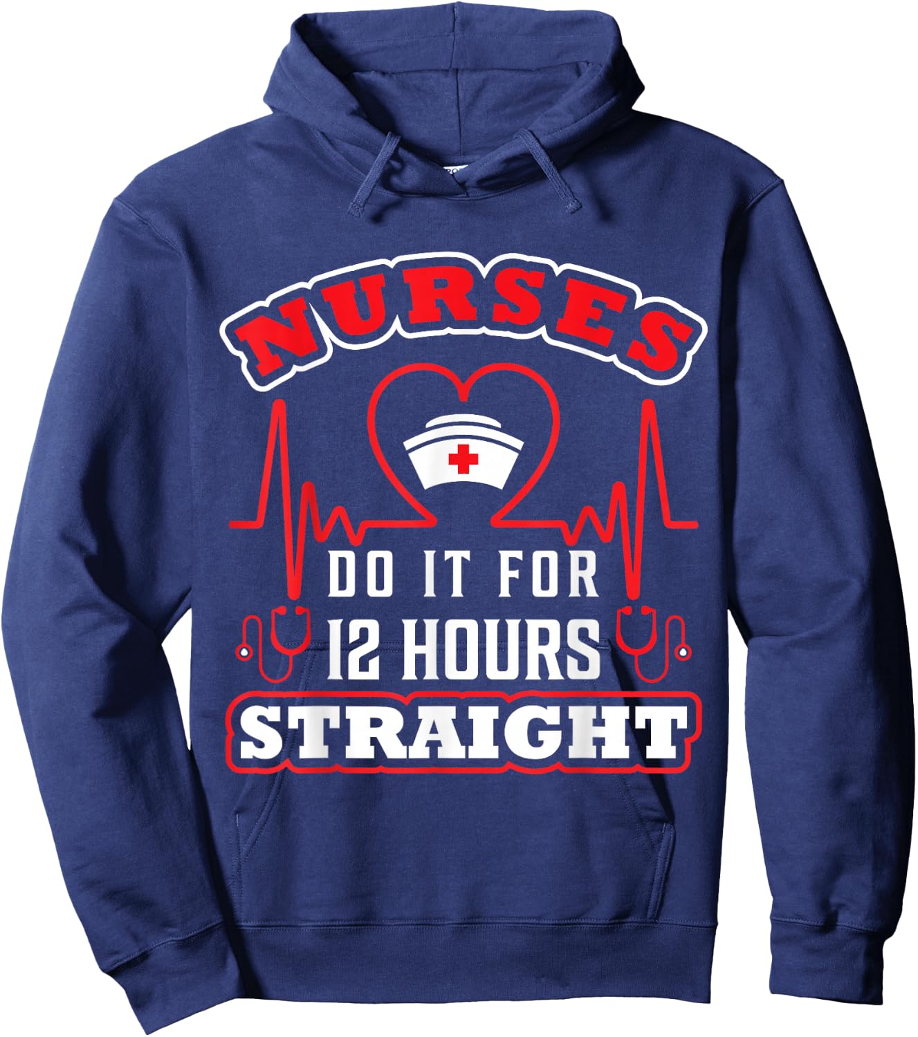 Nurses Do It For 12 Hours Straight Funny Adult Sarcastic Hoodie - Hoodie | Navy