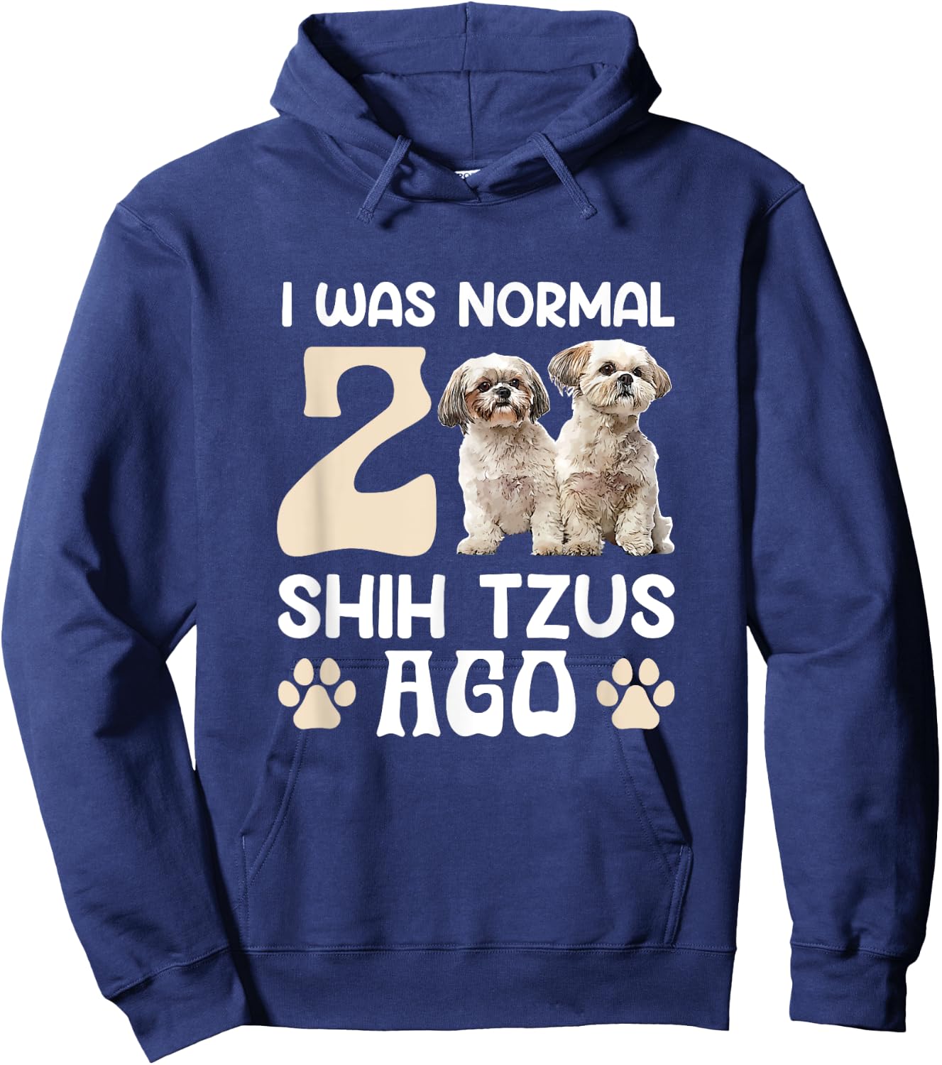 I Was Normal 2 Shih Tzus Ago Funny Shih Tzu Dog Owner Men Women Hoodie - Hoodie | Navy
