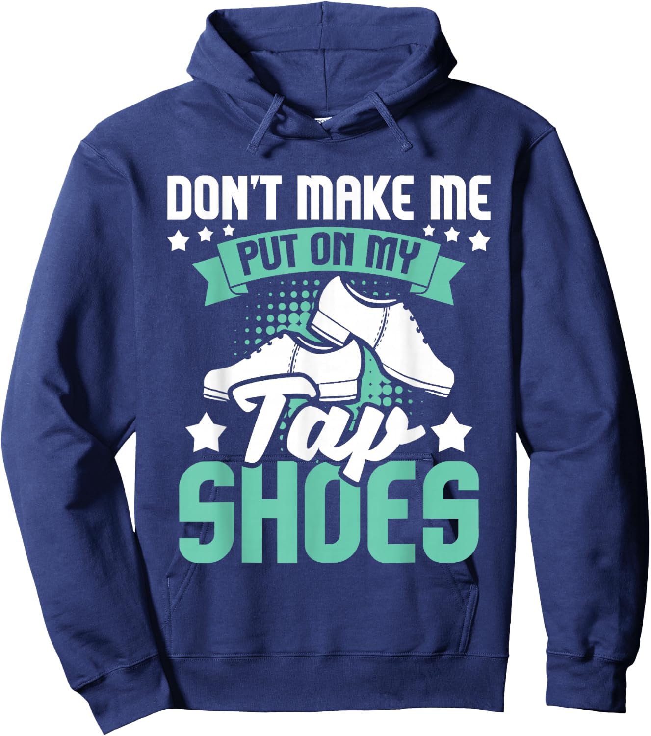 Don't Make Me Put On My Tap Shoes - Tap Dance Lover Dancing Hoodie - Hoodie | Navy