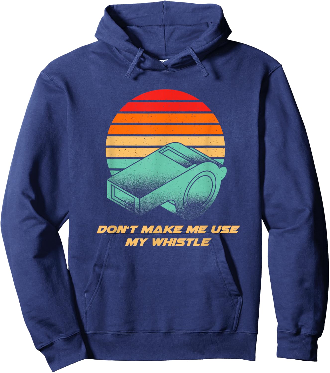 Dont Make Me Use My Whistle Coach Funny Coaching Humor Hoodie - Hoodie | Navy