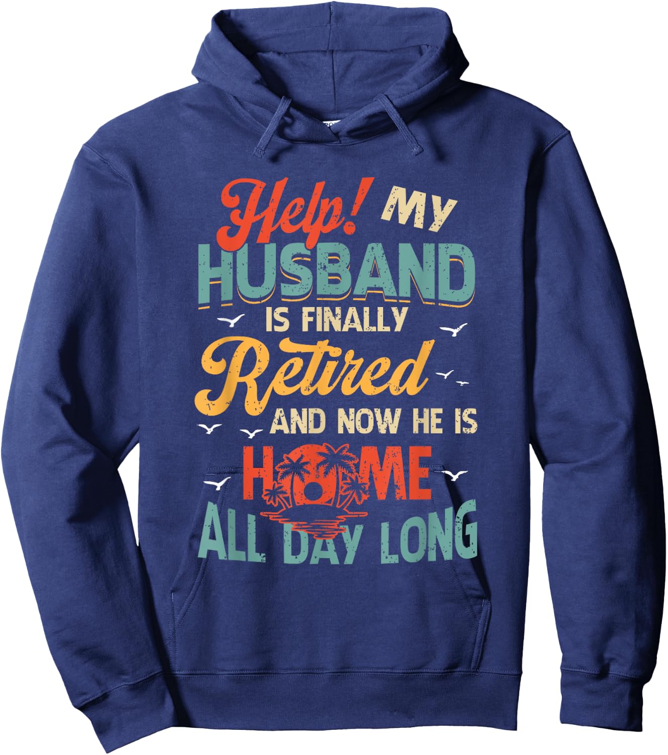 Help My Husband Finally Retired Now He Is Home All-Day Long Hoodie - Hoodie | Navy