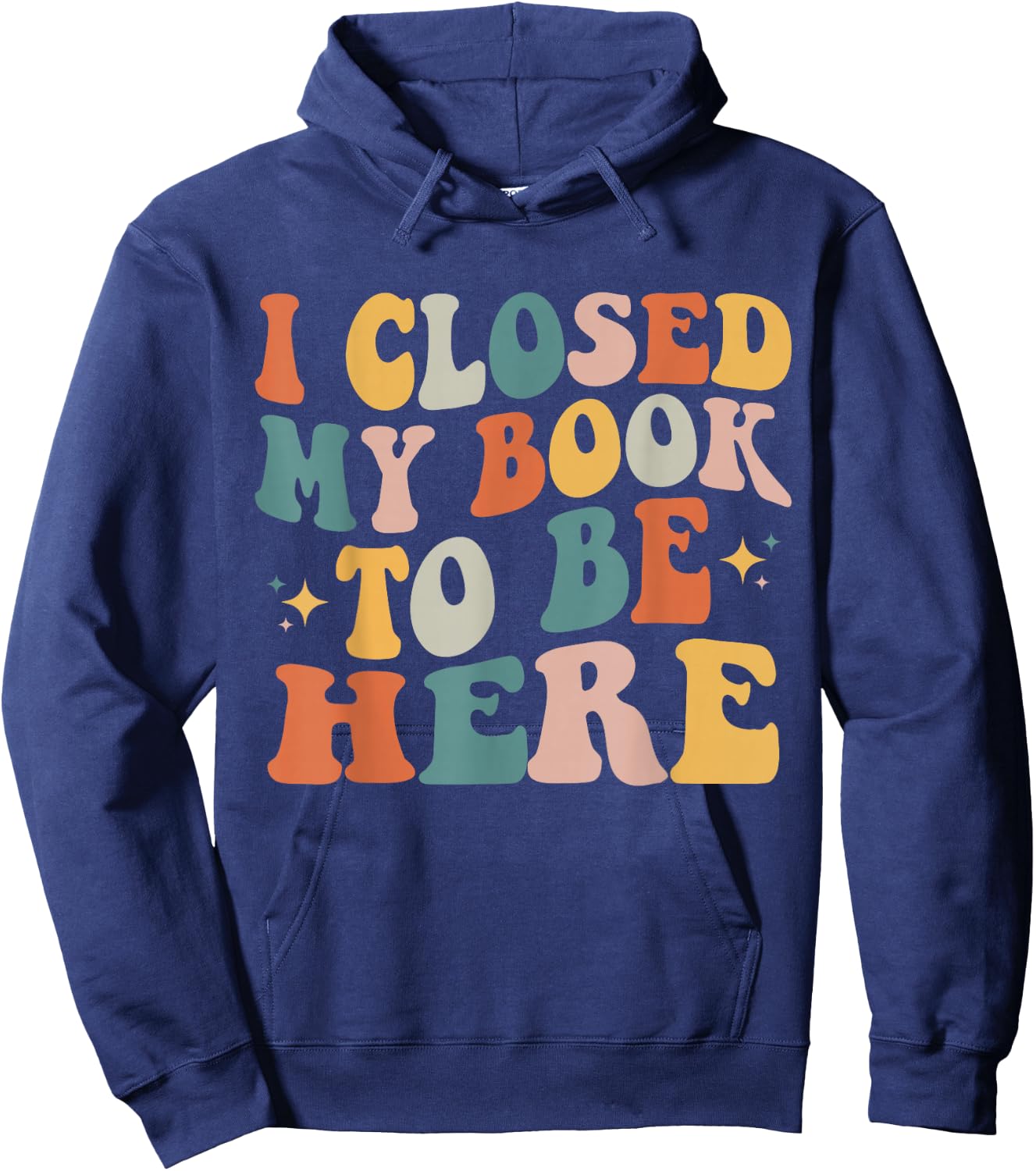 I Closed My Book To Be Here Funny Reading Books Lovers Hoodie - Hoodie | Navy