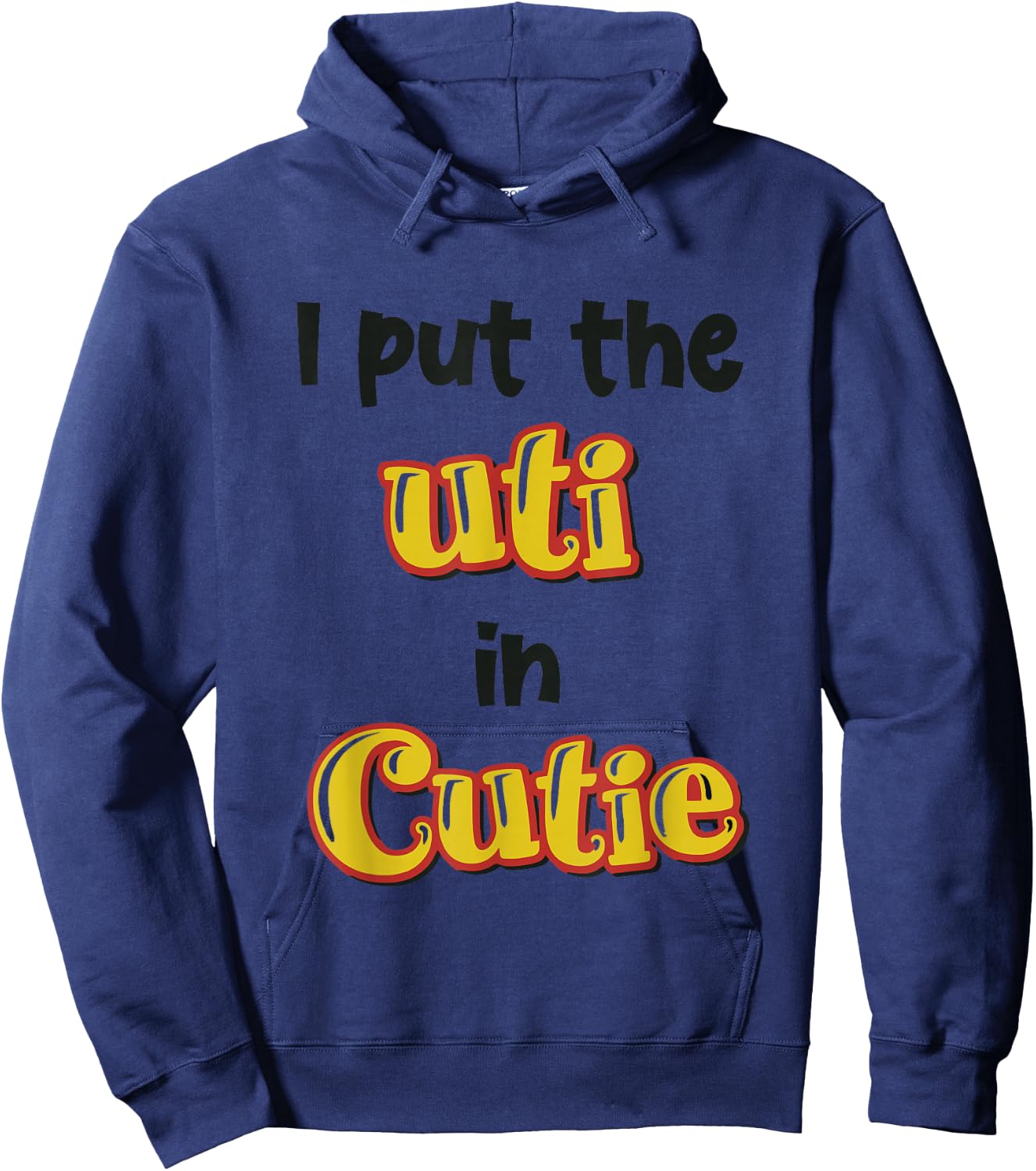 I Put The Uti In Cutie Funny Apparel Hoodie - Hoodie | Navy