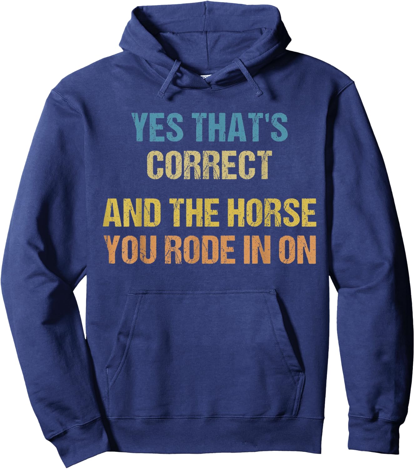 Yes That's Correct, And The Horse You Rode In On Funny Hoodie - Hoodie | Navy