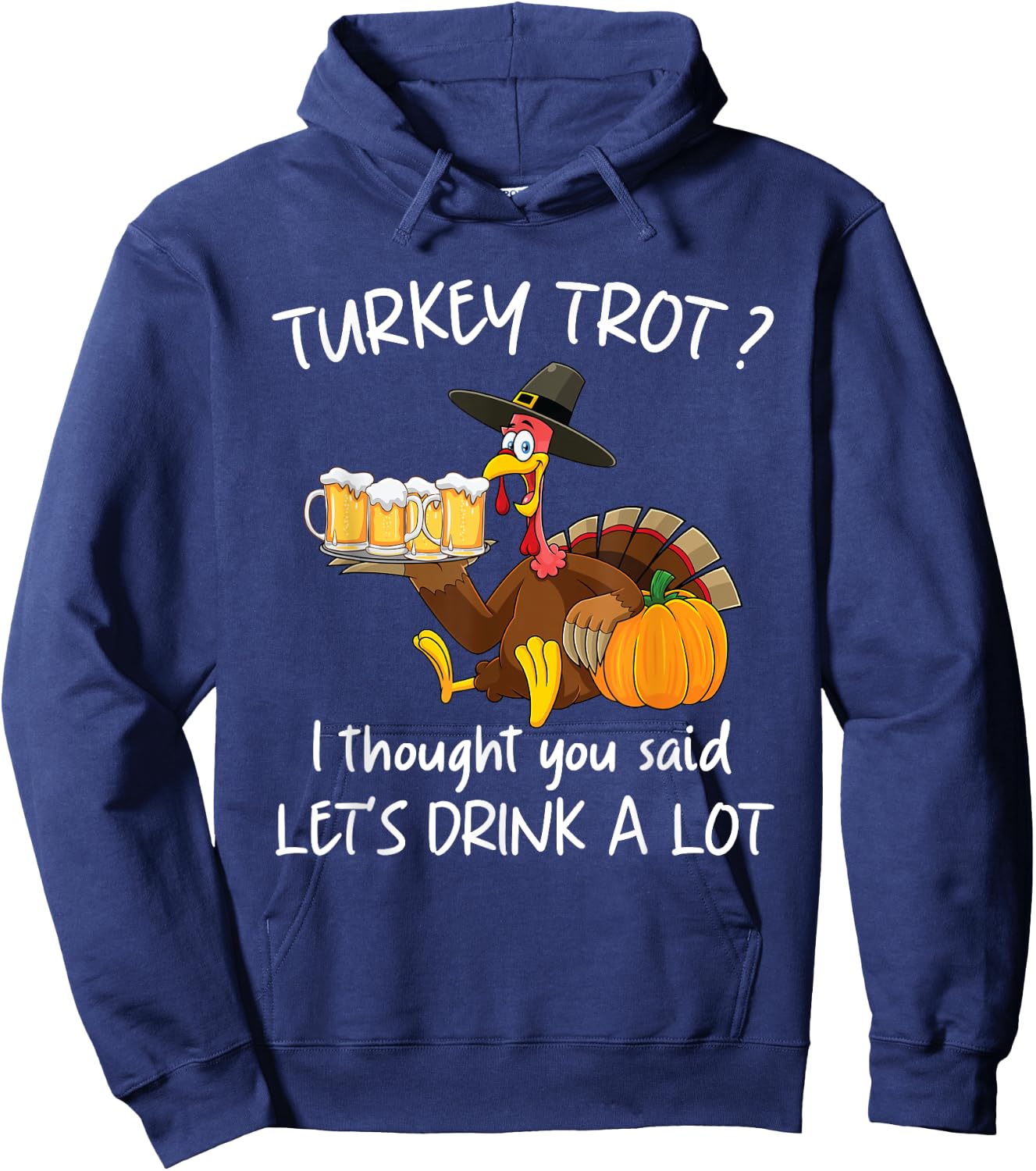 Turkey Trot I Thought You Said Drink A Lot Thanksgiving Hoodie - Hoodie | Navy