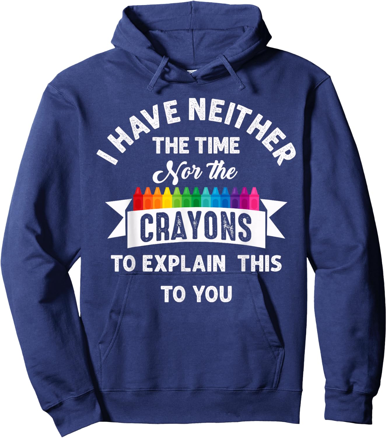 I Have Neither The Time Nor The Crayons Funny Sarcasm Quote Hoodie - Hoodie | Navy
