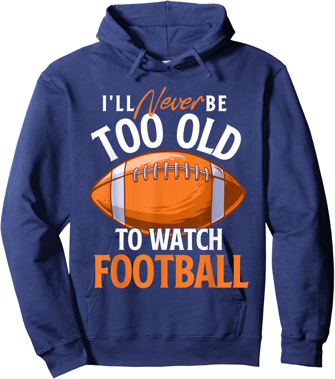 I'll Never Be Too Old To Watch Football - Footballer Sports Hoodie - Hoodie | Navy