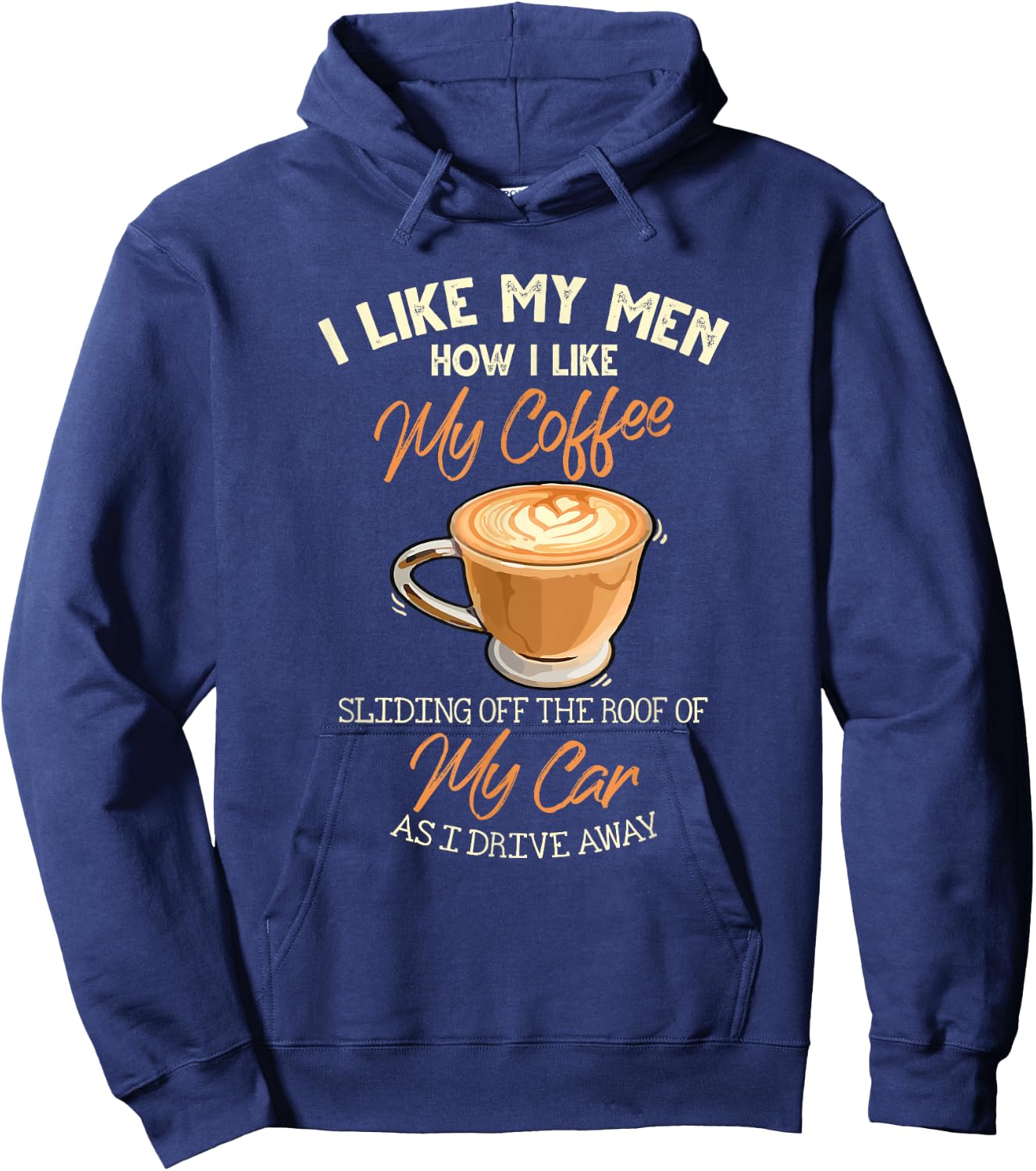 I Like My Men How I Like My Coffee Sliding Off The Roof Hoodie - Hoodie | Navy