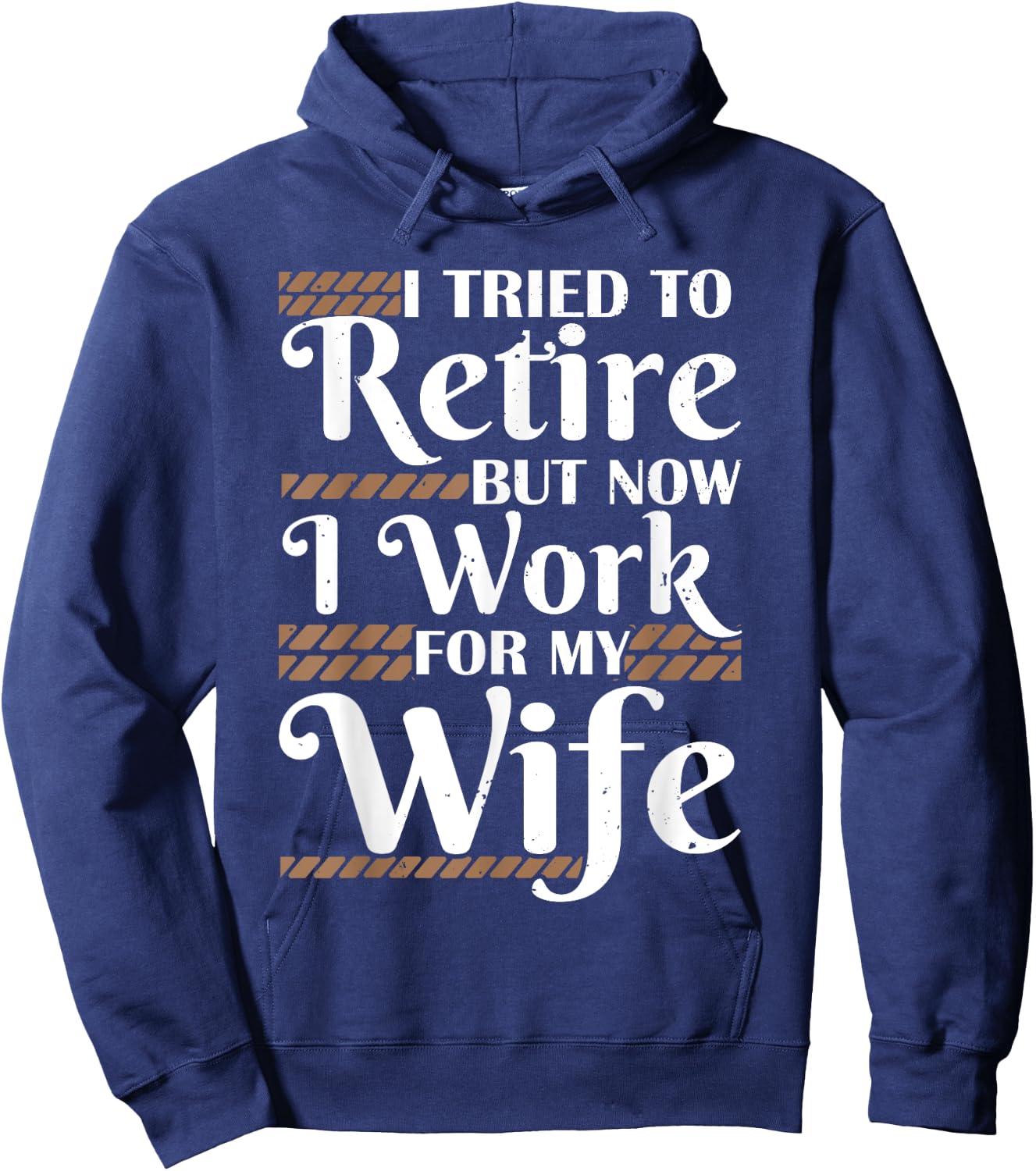 I Tried To Retire But Now I Work For My Wife Men Retirement Hoodie - Hoodie | Navy