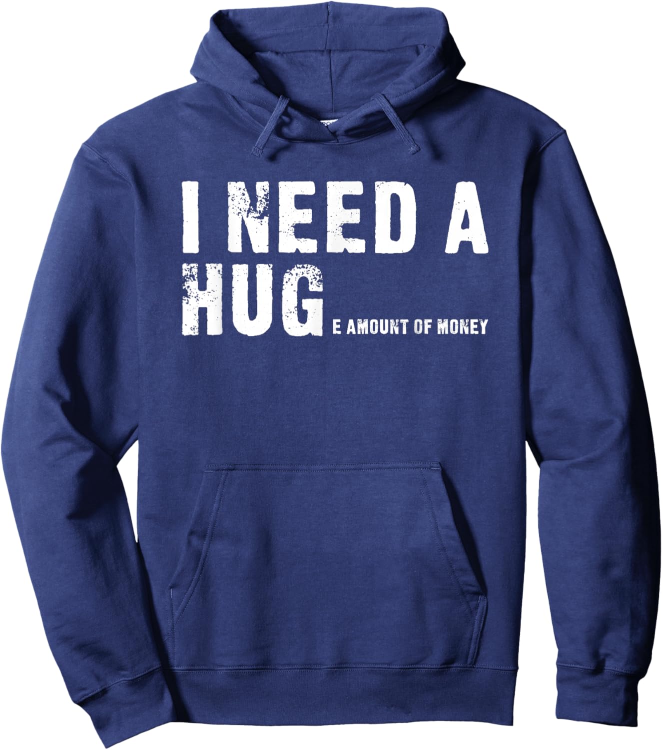 I Need A Hug - I Need A Huge Amount Of Money - Funny Hoodie - Hoodie | Navy