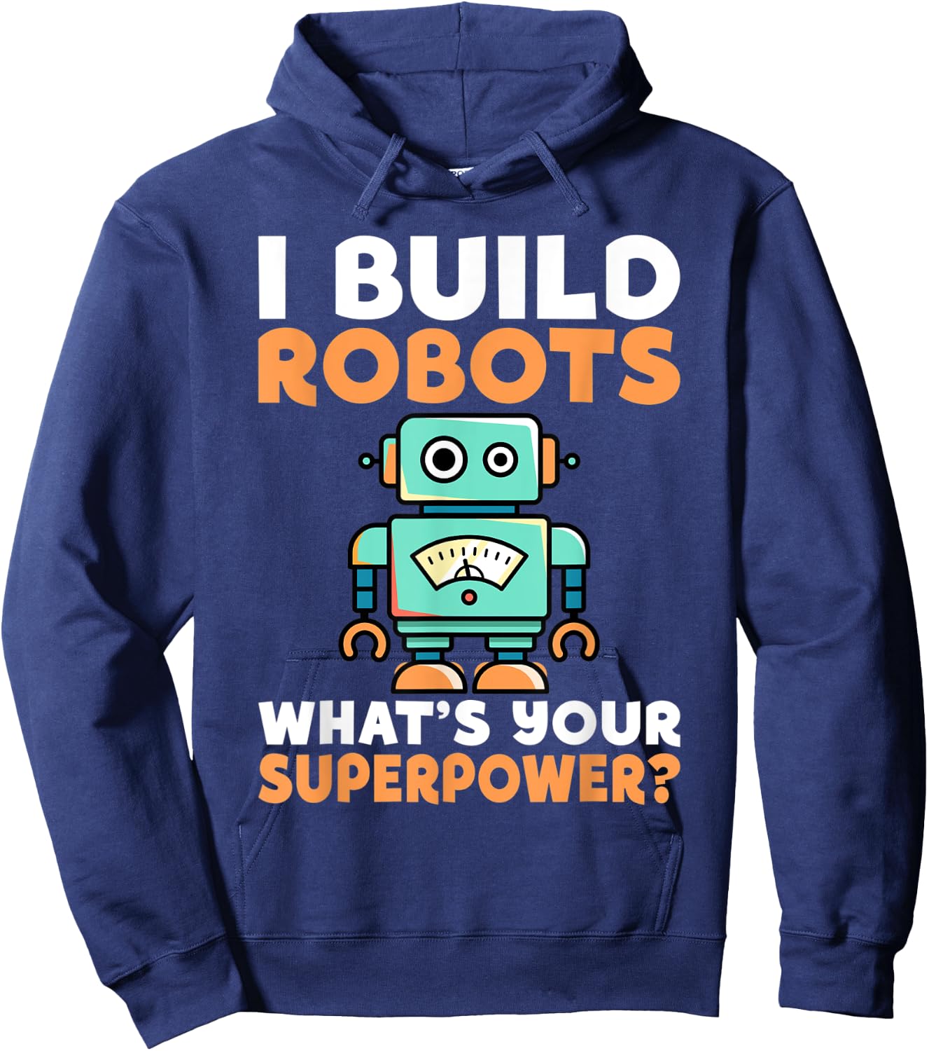 I build Robots whats your Superpower Robotics Hoodie - Hoodie | Navy