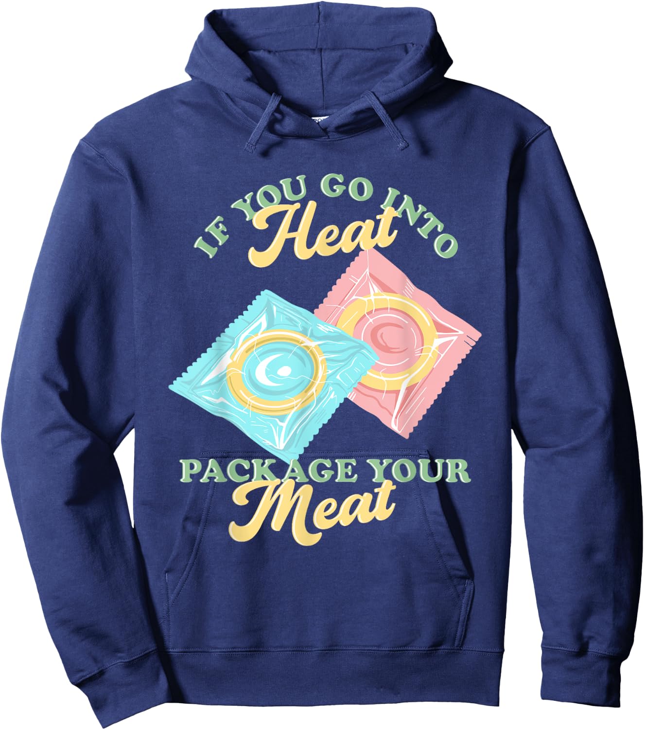 If Yous Go Into Heat, Package Your Meat Birth Control Hoodie - Hoodie | Navy