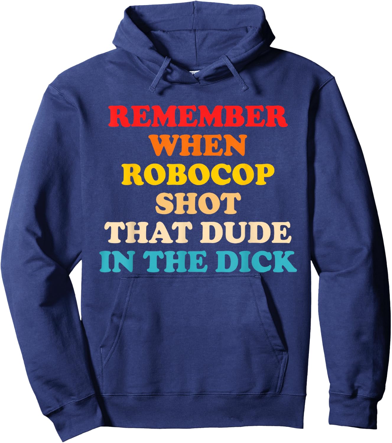Remember When Robocop Shot That Dude in The Dick Quote Hoodie - Hoodie | Navy