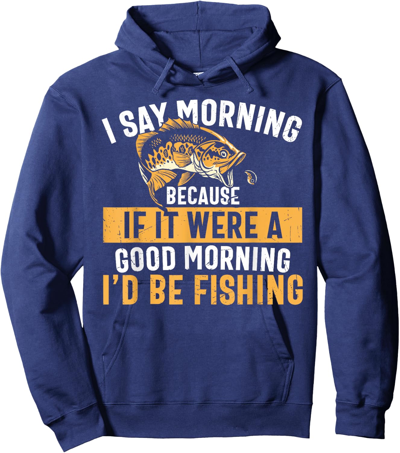 I Say Morning If It Were A Good Morning I'd Be Fishing Funny Hoodie - Hoodie | Navy