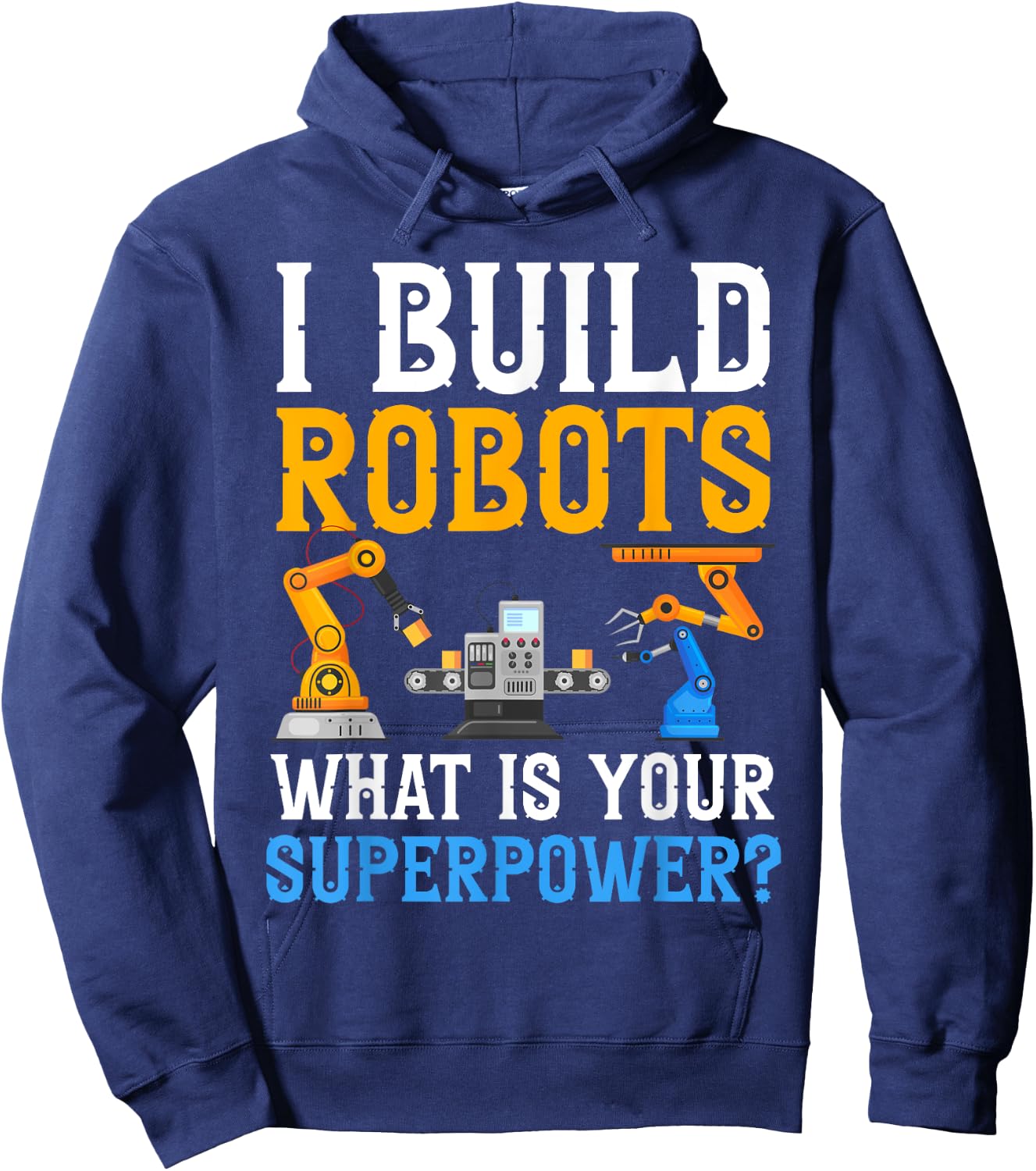 I build Robots What Is your Superpower? Robotics Engineer Hoodie - Hoodie | Navy