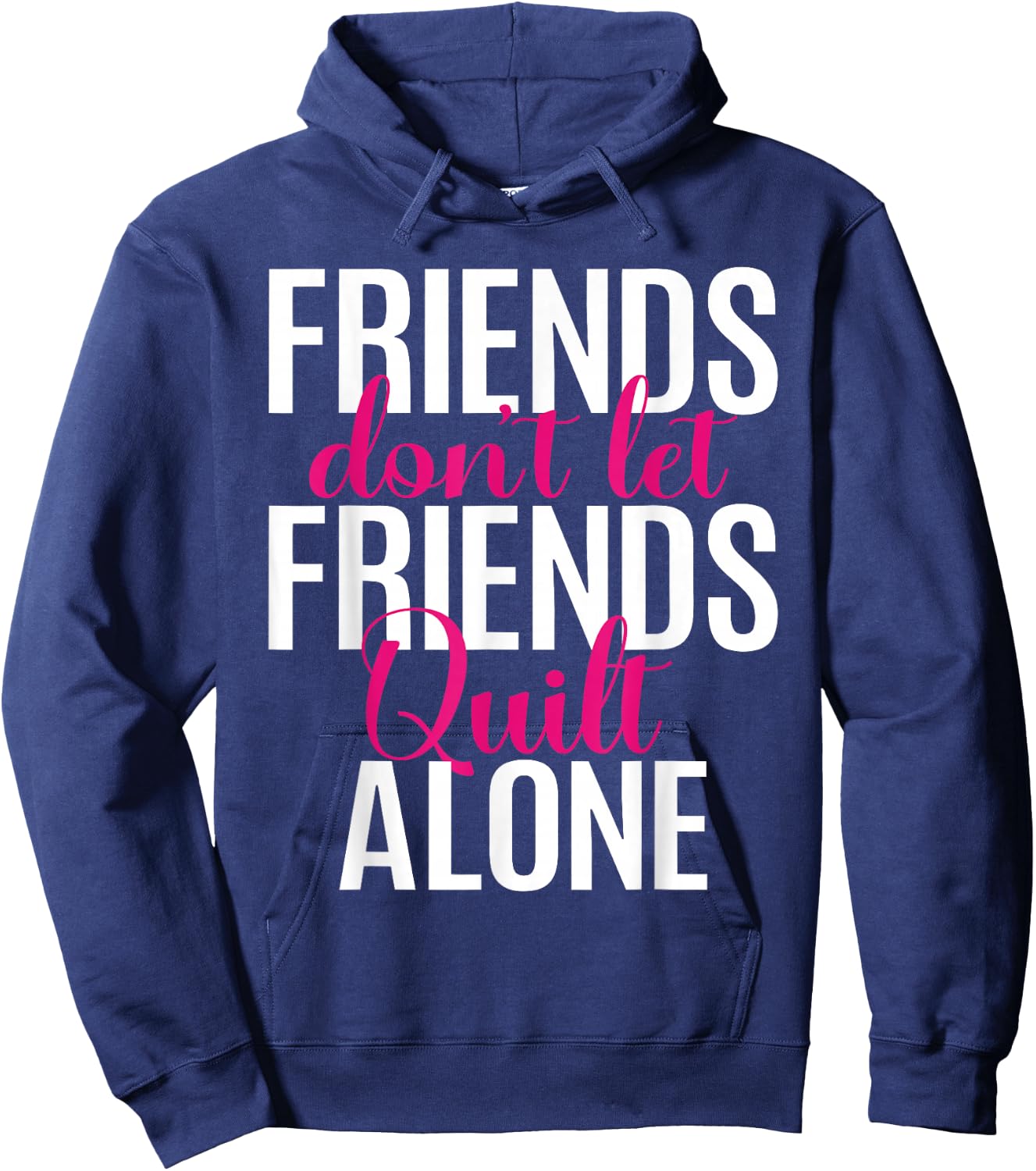 Friends Don't Let Friends Quilt Alone Quilting Sewing Granny Hoodie - Hoodie | Navy