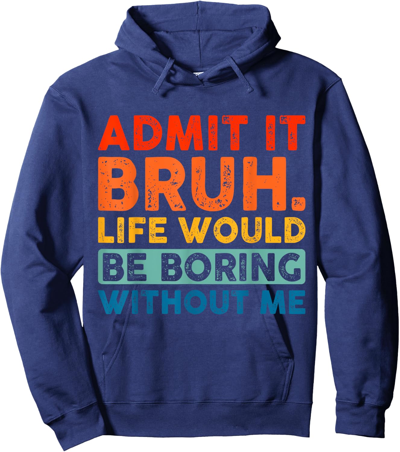 Admit It Bruh Life Would Be Boring Without Me Funny Saying Hoodie - Hoodie | Navy