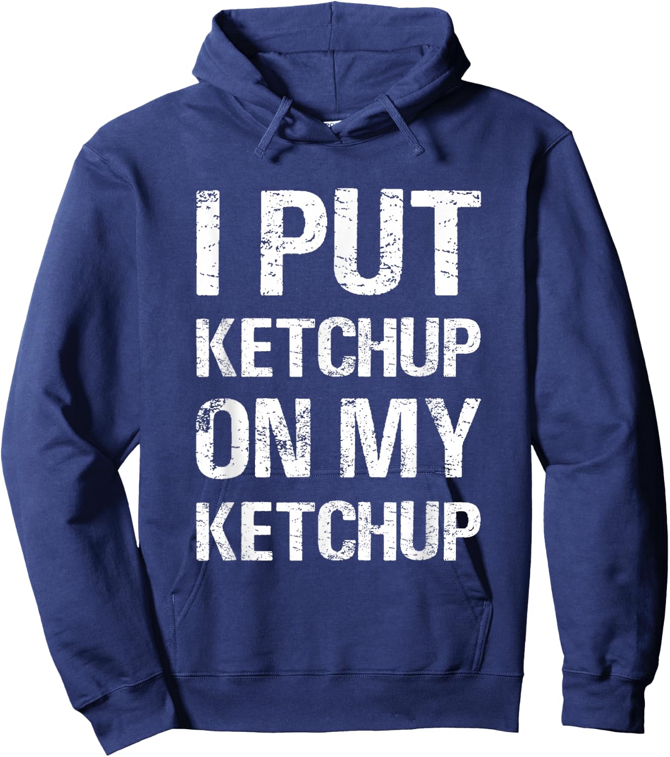 I Put Ketchup On My Ketchup Funny Food Lover Humor Hoodie - Hoodie | Navy