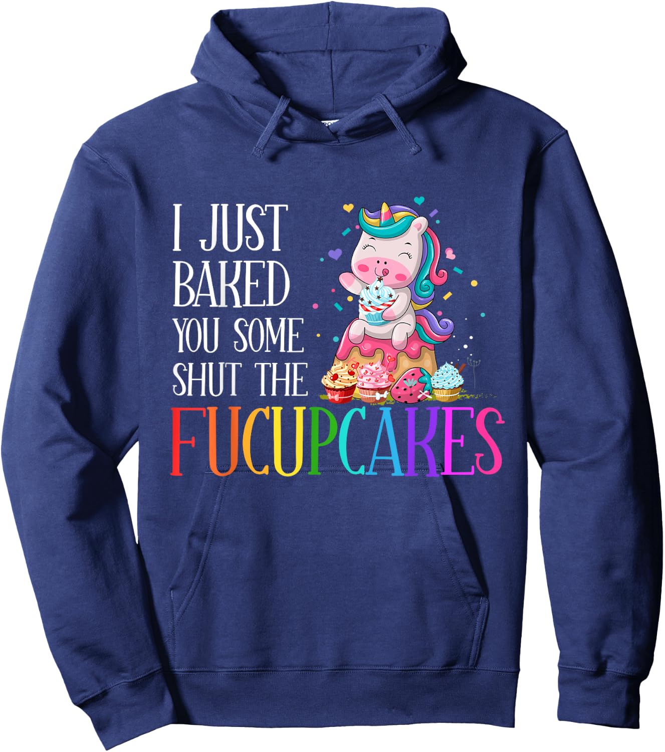 I Just Baked You Some Shut the Fucupcakes Funny Unicorn Hoodie - Hoodie | Navy