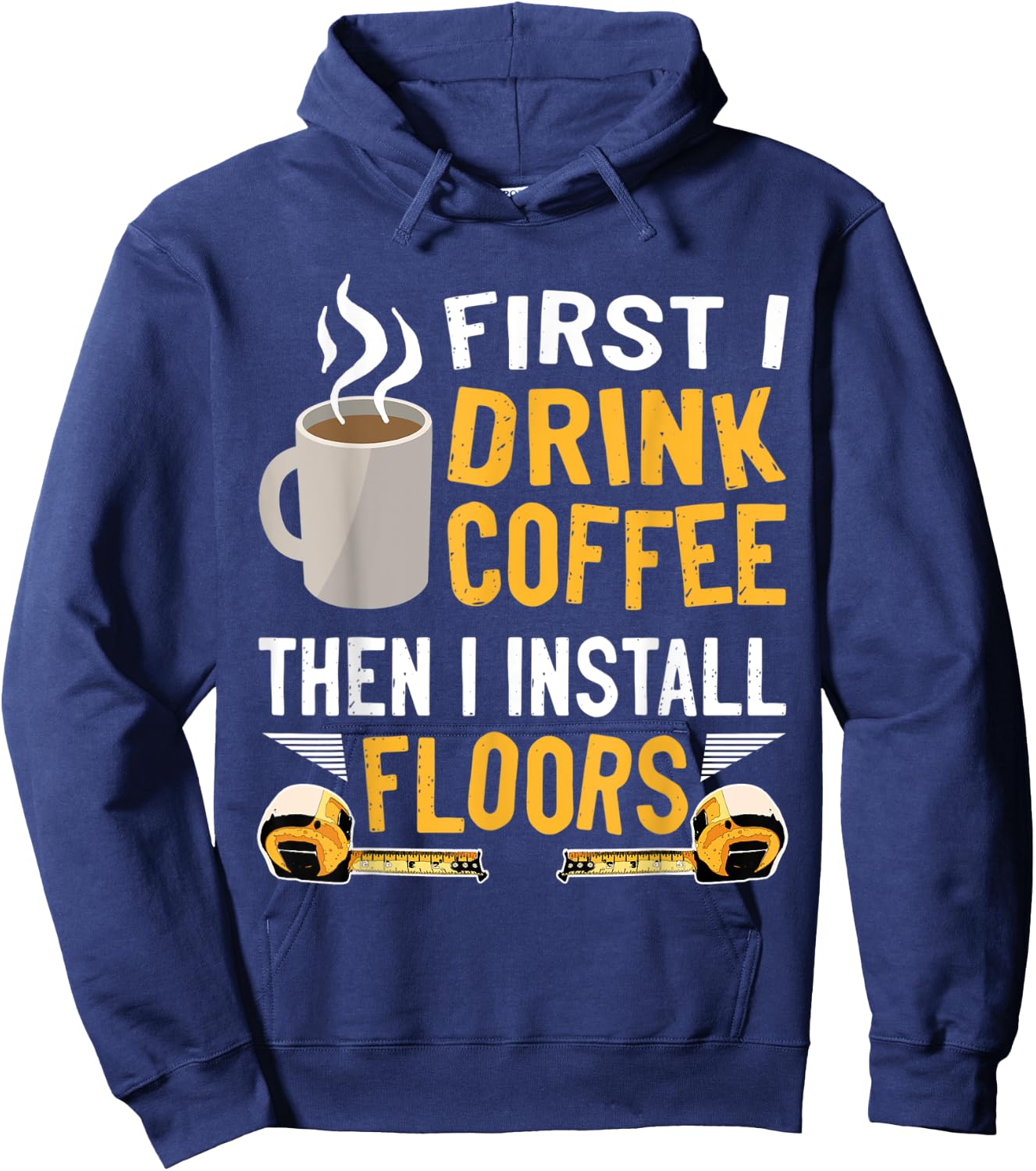 Flooring Installer First I Drink Coffee Funny Floor Crew Hoodie - Hoodie | Navy