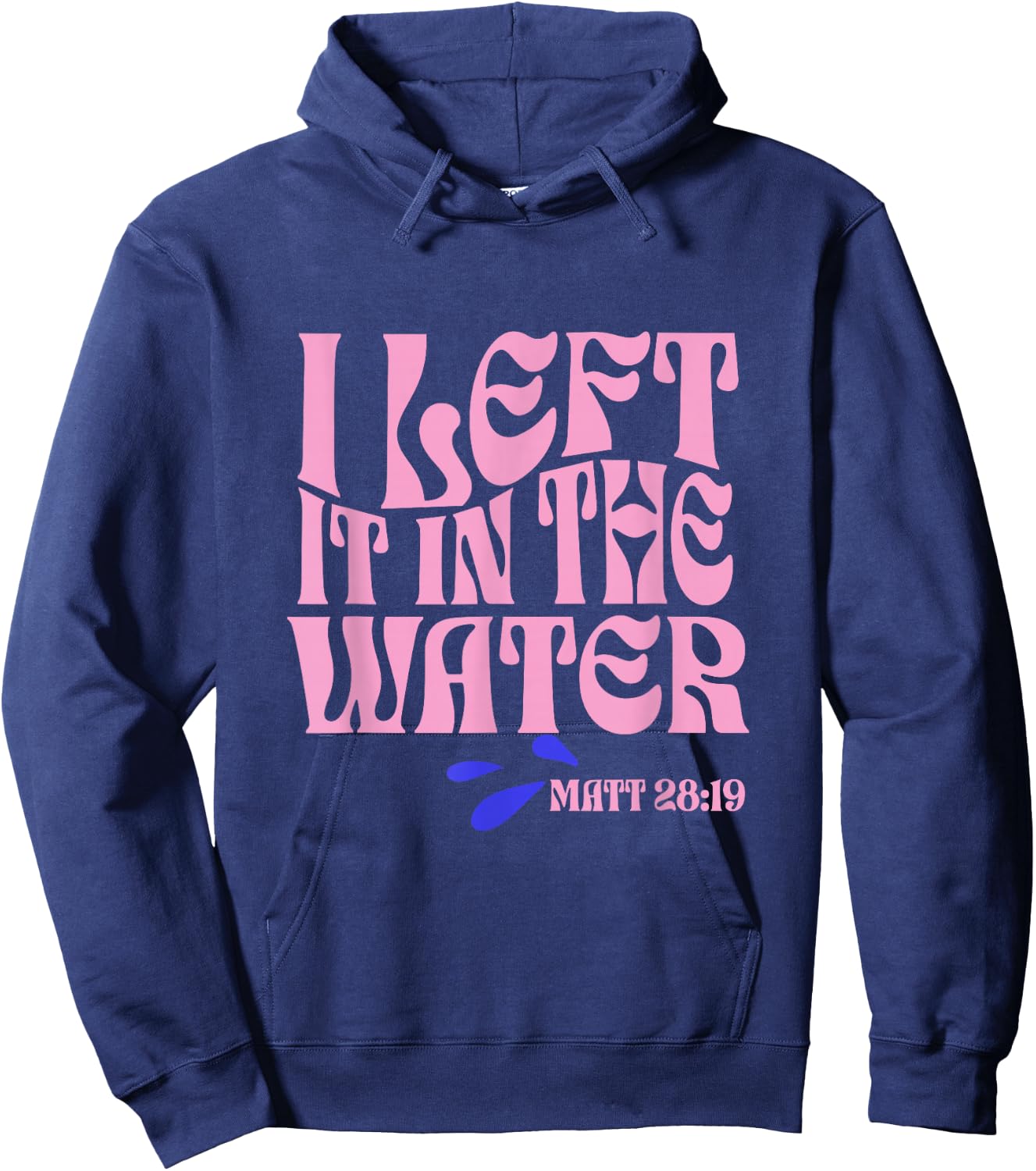 Christian Baptism I Left it in the Water Matthew 28:19 Hoodie - Hoodie | Navy