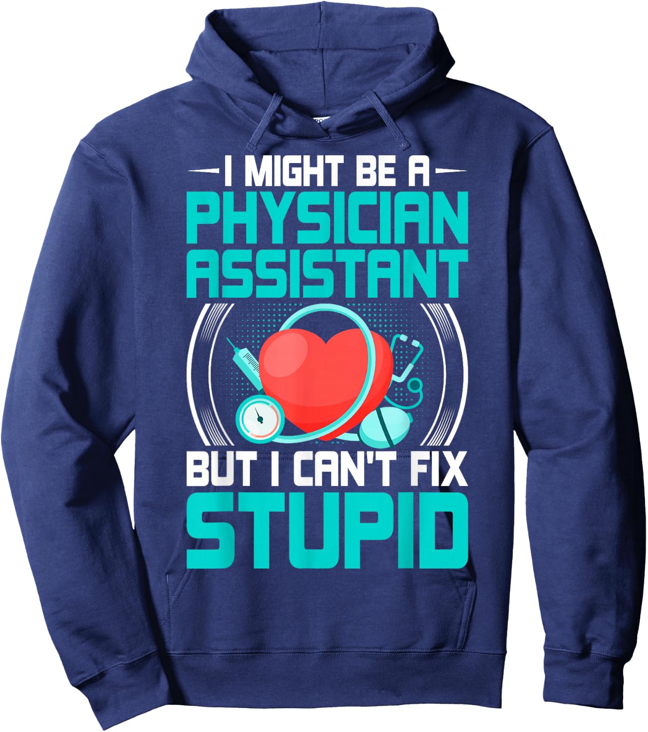 PA - I Might Be a Physician Assistant but I Can't Fix Stupid Hoodie - Hoodie | Navy