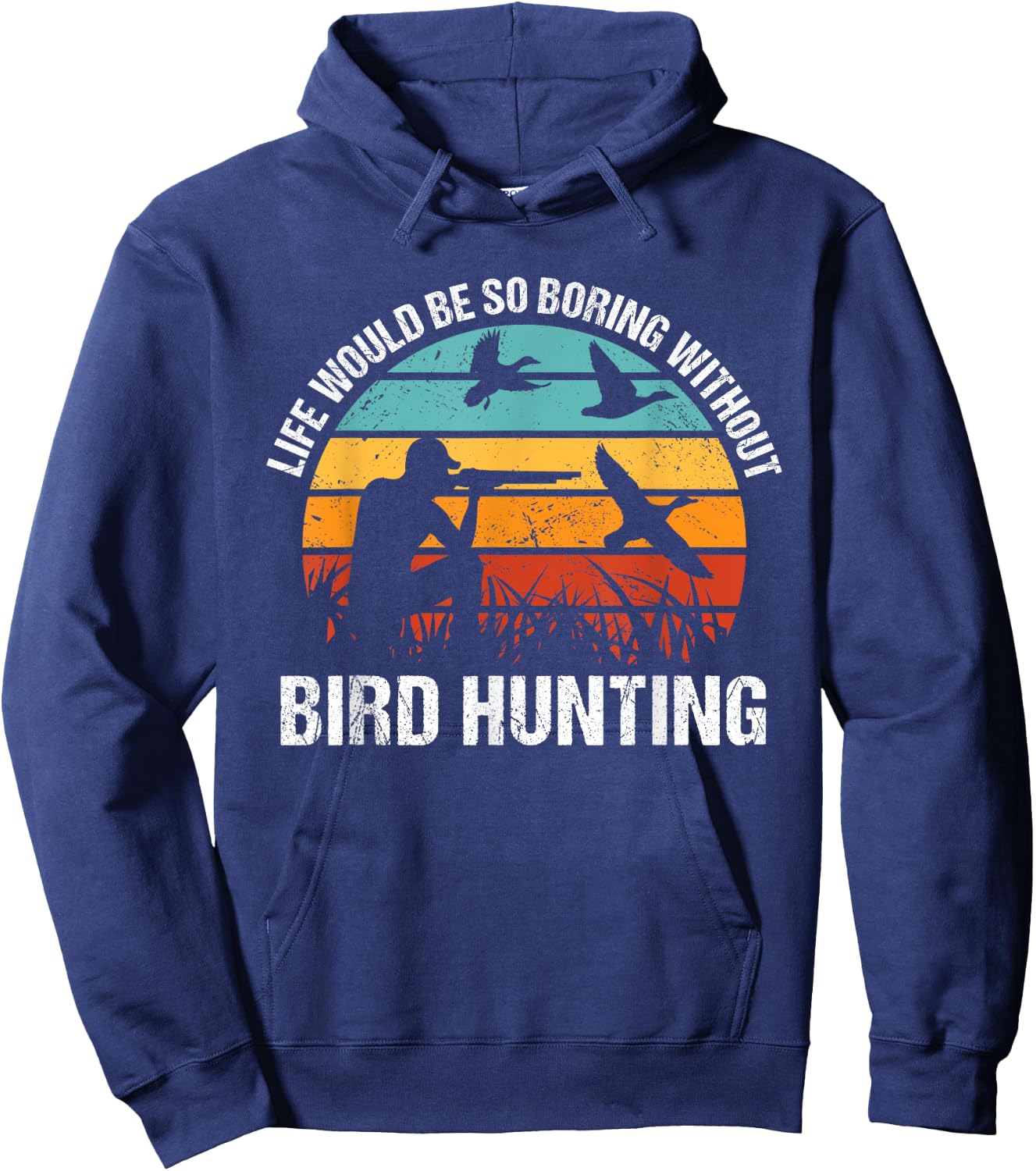 Bird Hunter Life Would Be So Boring Without Bird Hunting Hoodie - Hoodie | Navy