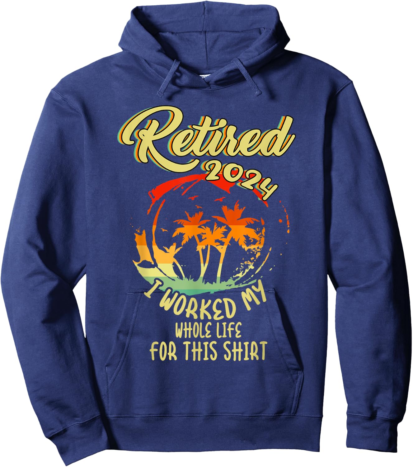 Retired 2024 I Worked My Whole Life For This Beach Vacation Hoodie - Hoodie | Navy