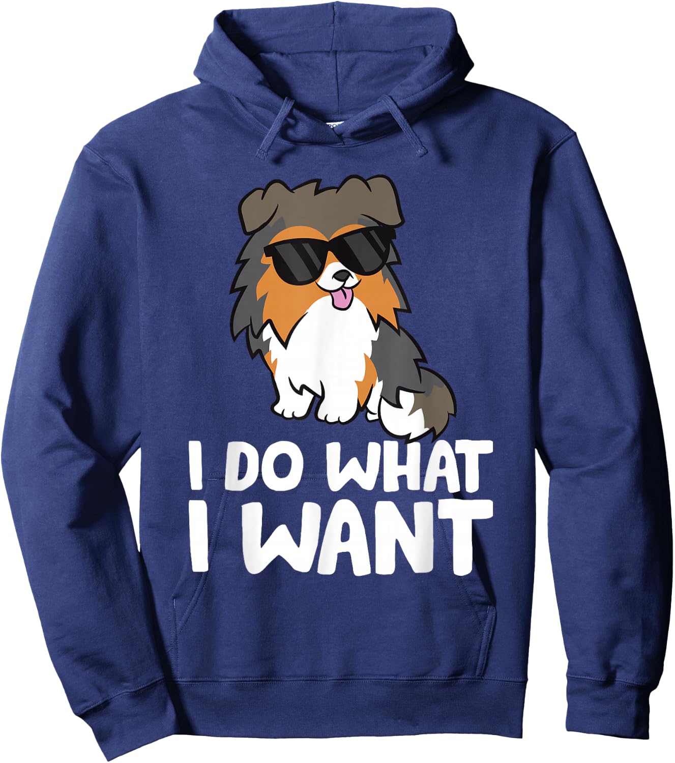 Sheltie Dog I Do What I Want Funny Shetland Sheepdog Hoodie - Hoodie | Navy