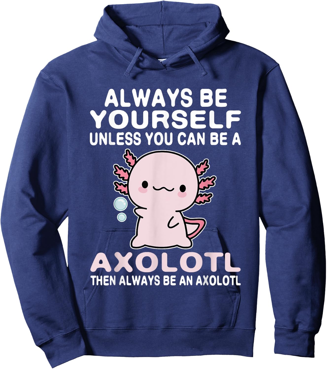 Axolotl Love Always Be Yourself Unless You Can Be An Axolotl Hoodie - Hoodie | Navy