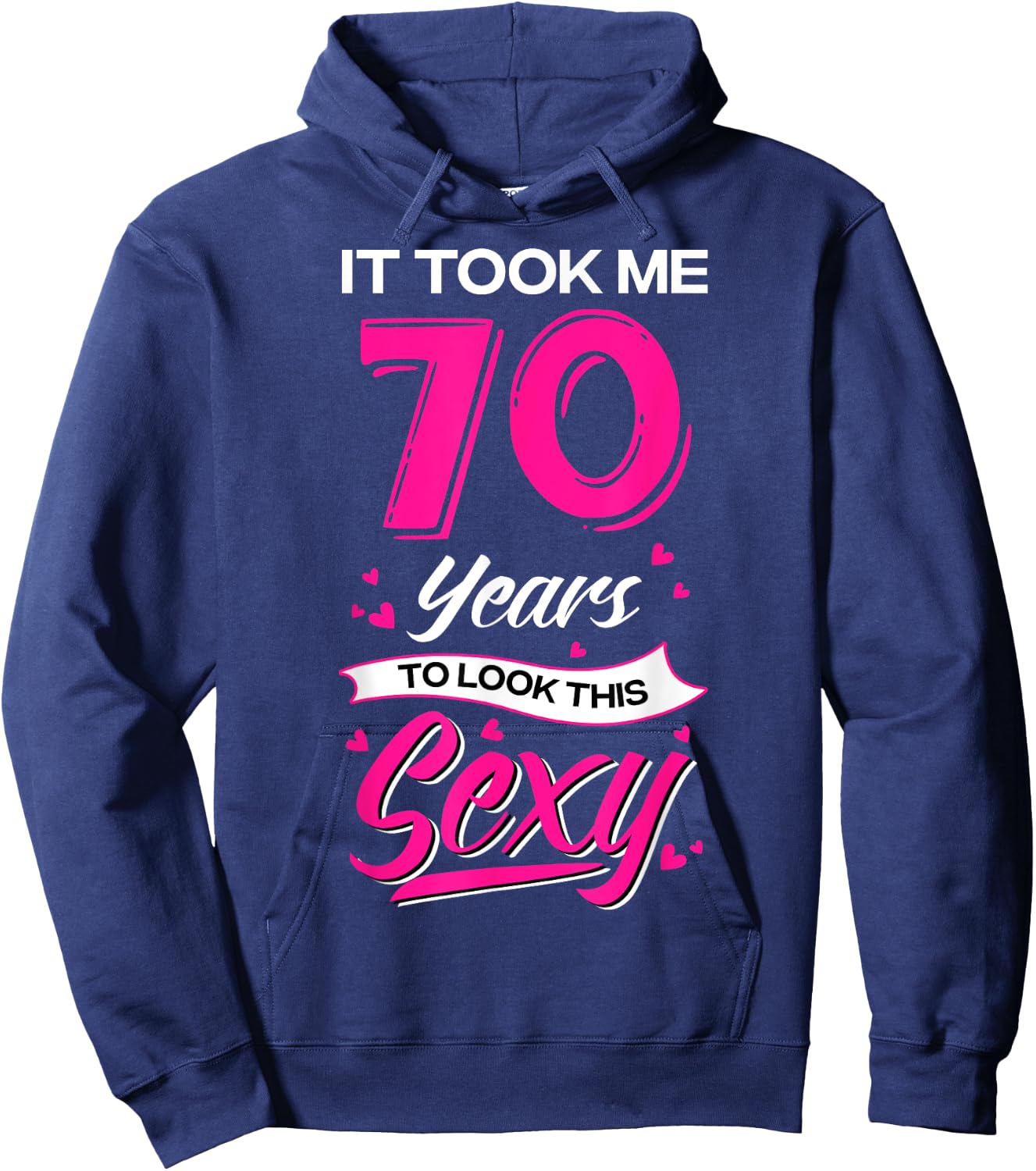 It Took Me 70 Year Old To Look This Sexy 70th Birthday Hoodie - Hoodie | Navy