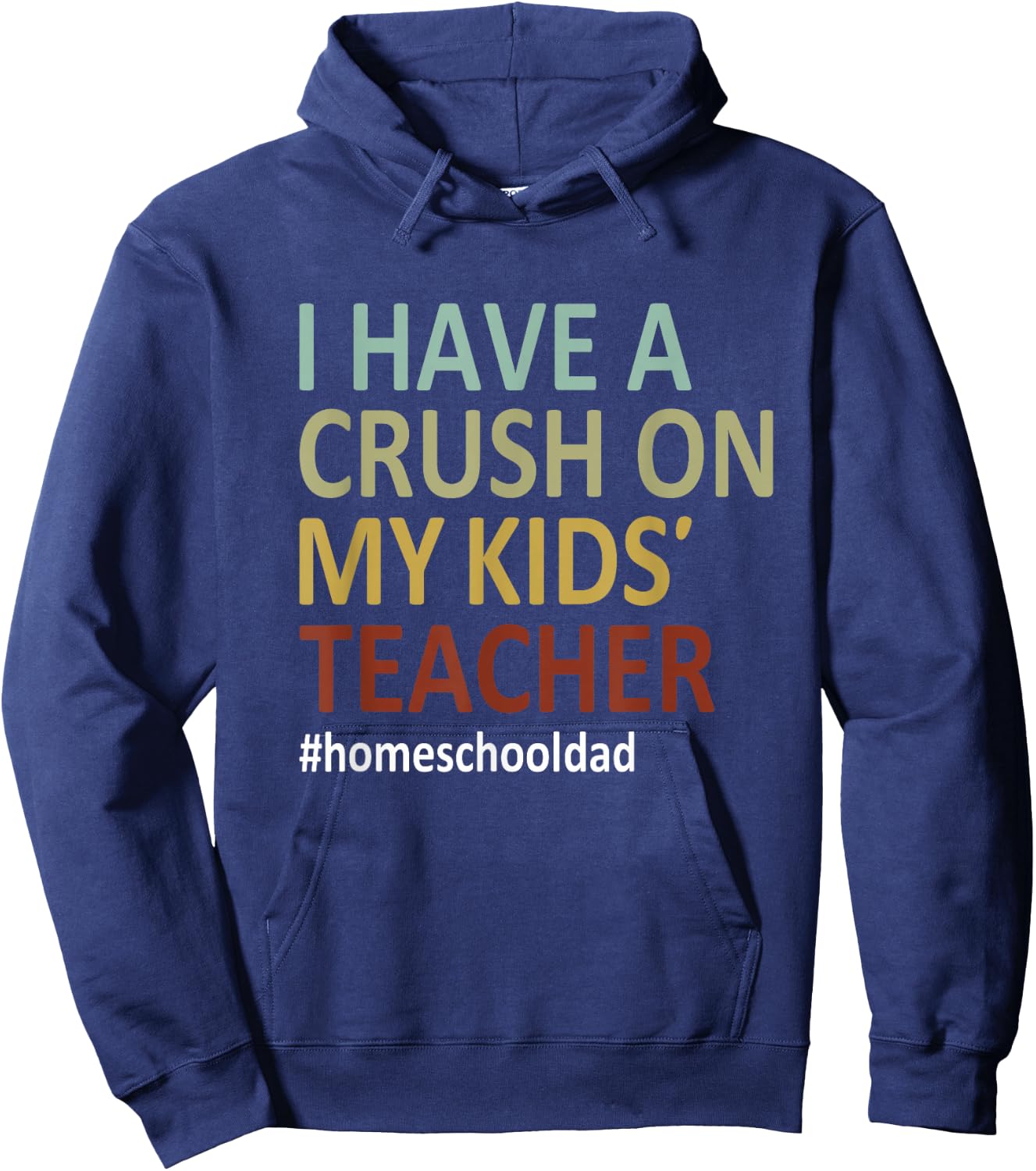 i have a crush on my kids teacher homeschool dad Funny Hoodie - Hoodie | Navy