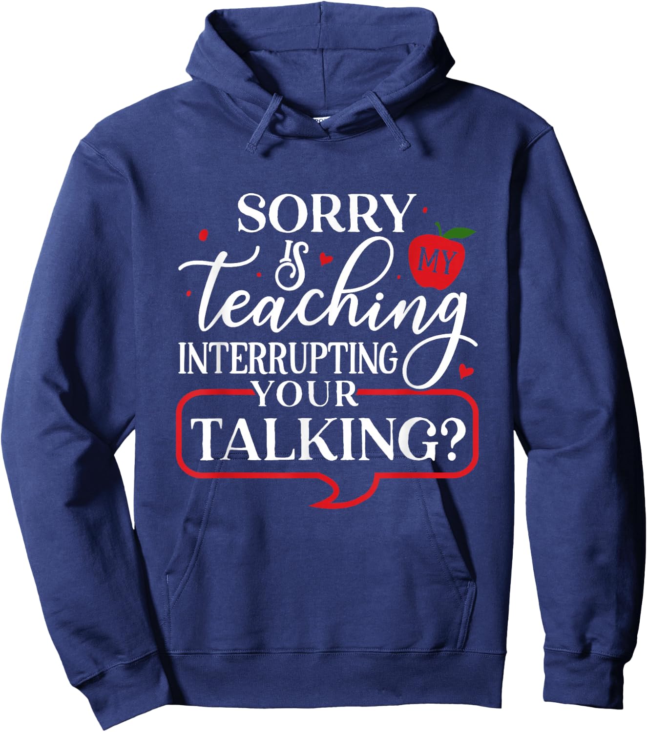 Sorry Is My Teaching Interrupting All Your Talking Hoodie - Hoodie | Navy