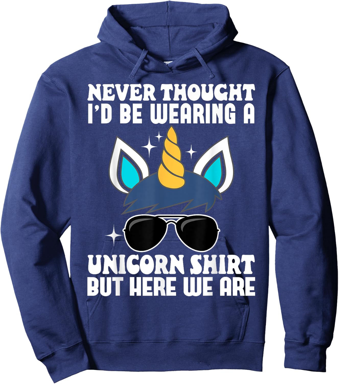 Never Thought I'd Be Wearing A Unicorn Shirt But Here We Are Hoodie - Hoodie | Navy