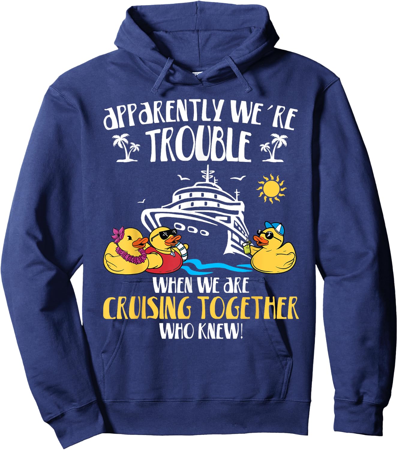 Apparently We're Trouble When We Are Cruising Together funny Hoodie - Hoodie | Navy