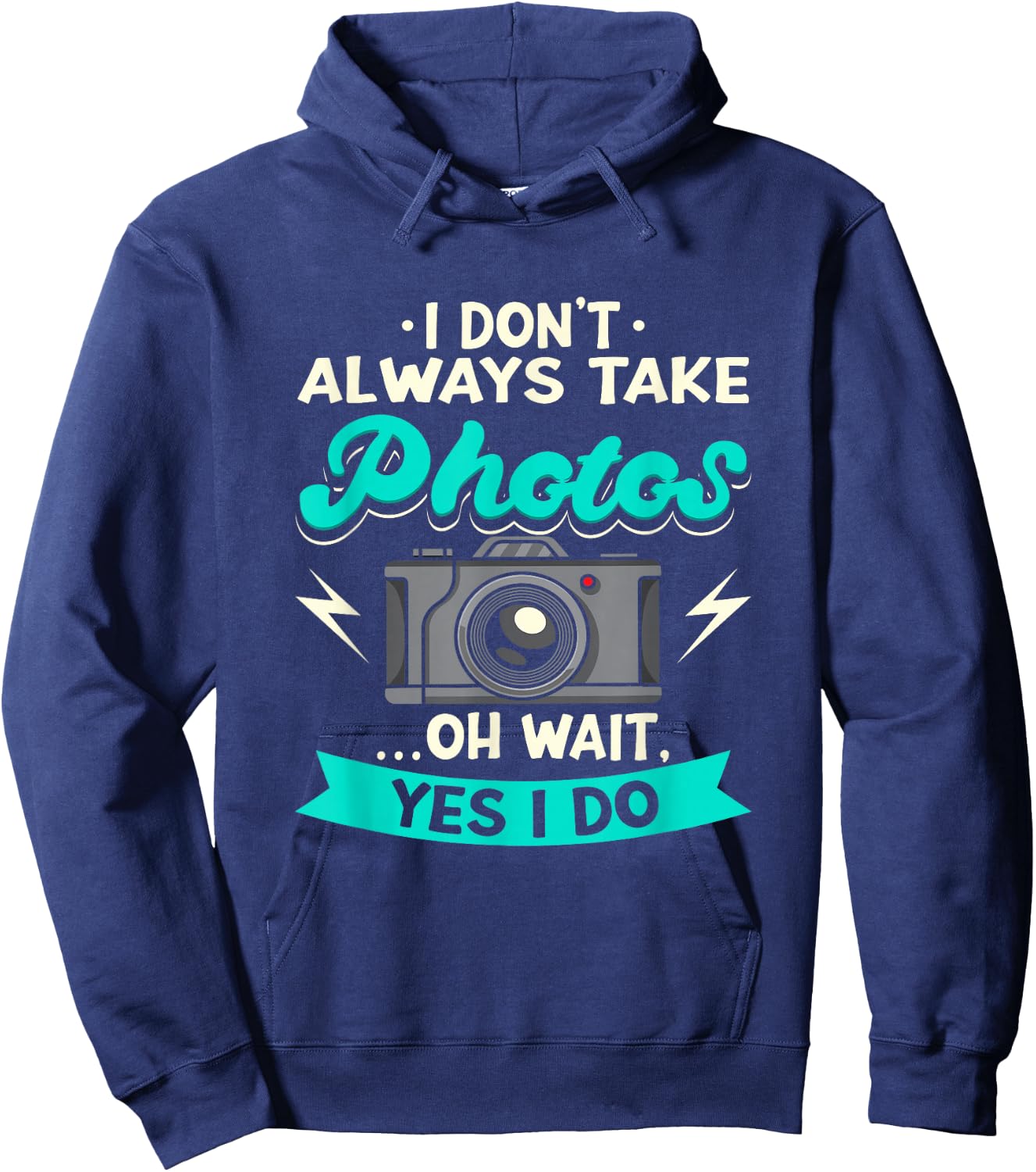 I Don't Always Take Photos Oh Wait Yes I Do Photography Hoodie - Hoodie | Navy