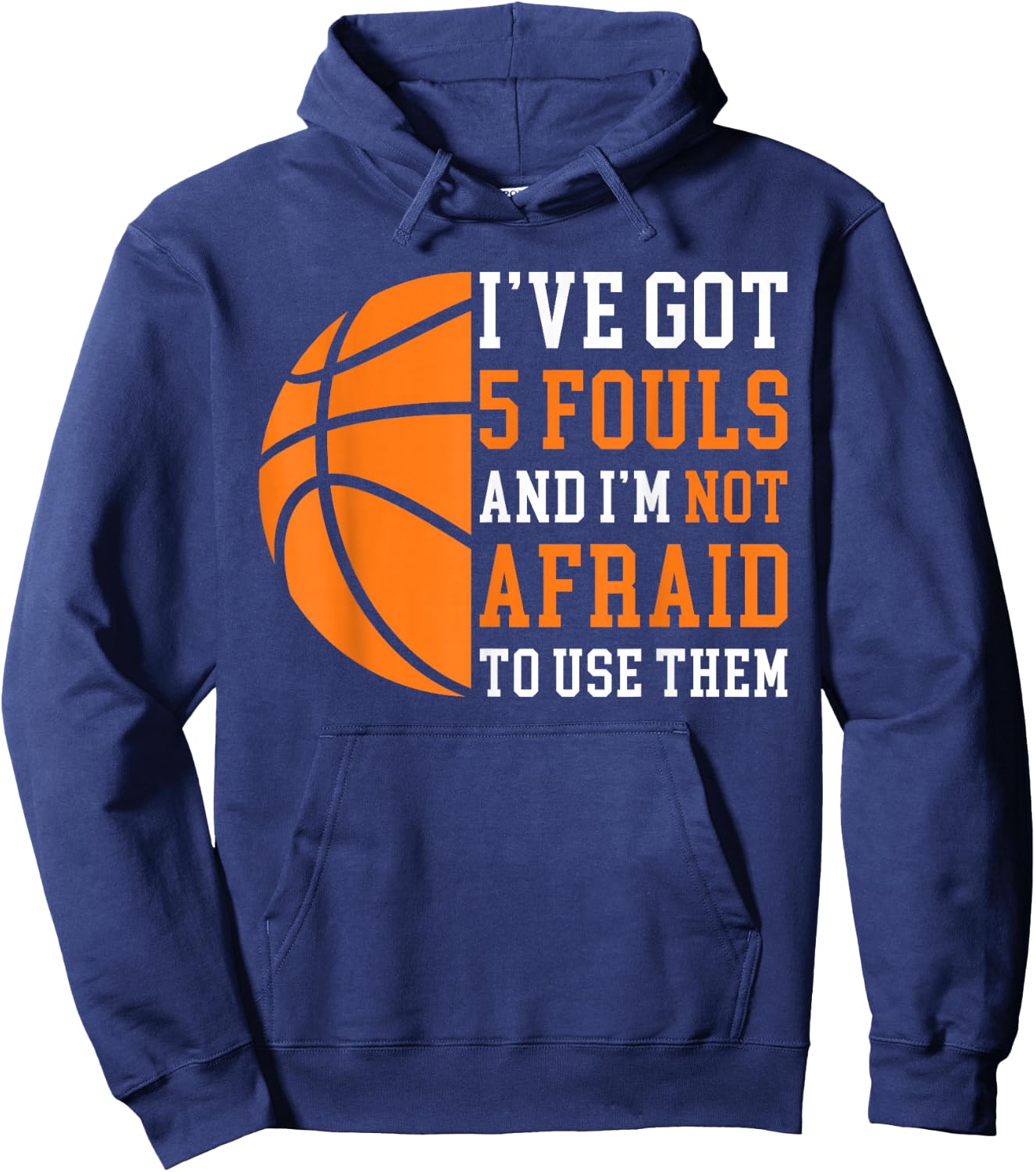 I’ve Got 5 Fouls and I’m Not Afraid to Use Them Basketball Hoodie - Hoodie | Navy