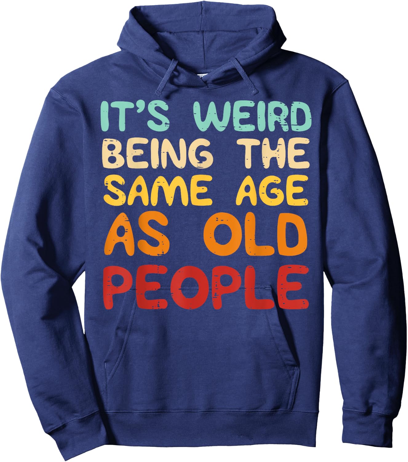 It's Weird Being The Same Age As Old People Funny Men Women Hoodie - Hoodie | Navy