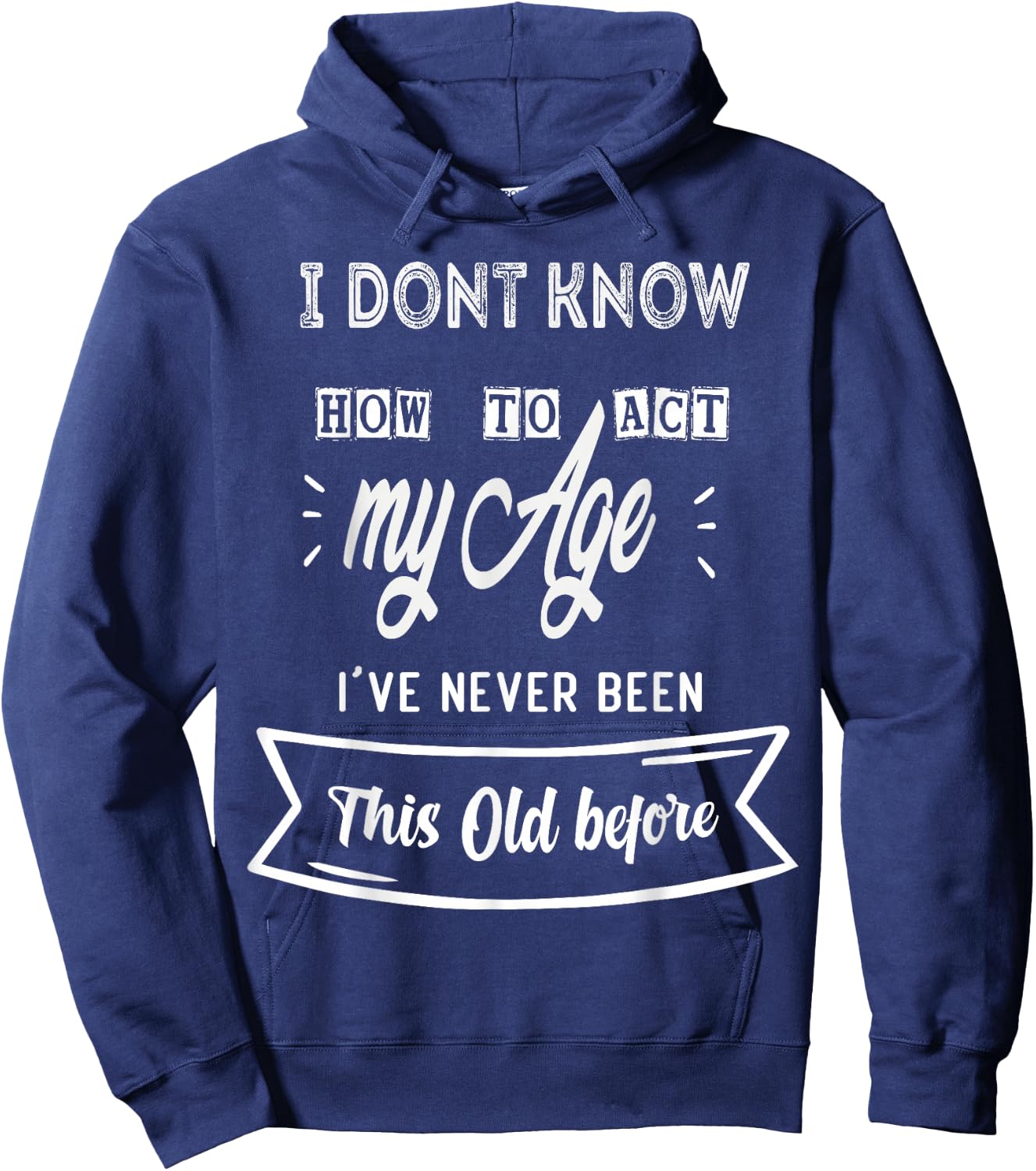Funny Old People sayings ,I Don't know how to act my Age Hoodie - Hoodie | Navy