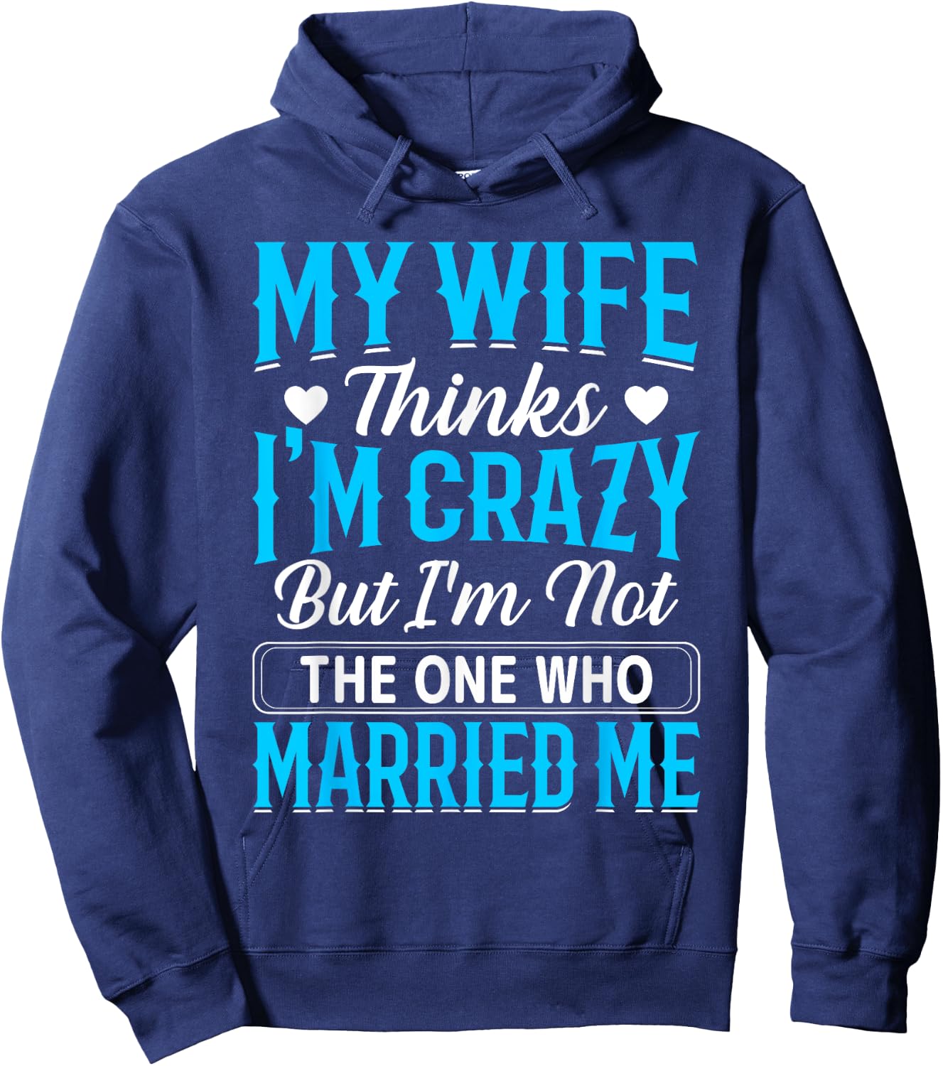 My Wife Thinks I'm Crazy But I'm Not The One Who Married Me Hoodie - Hoodie | Navy