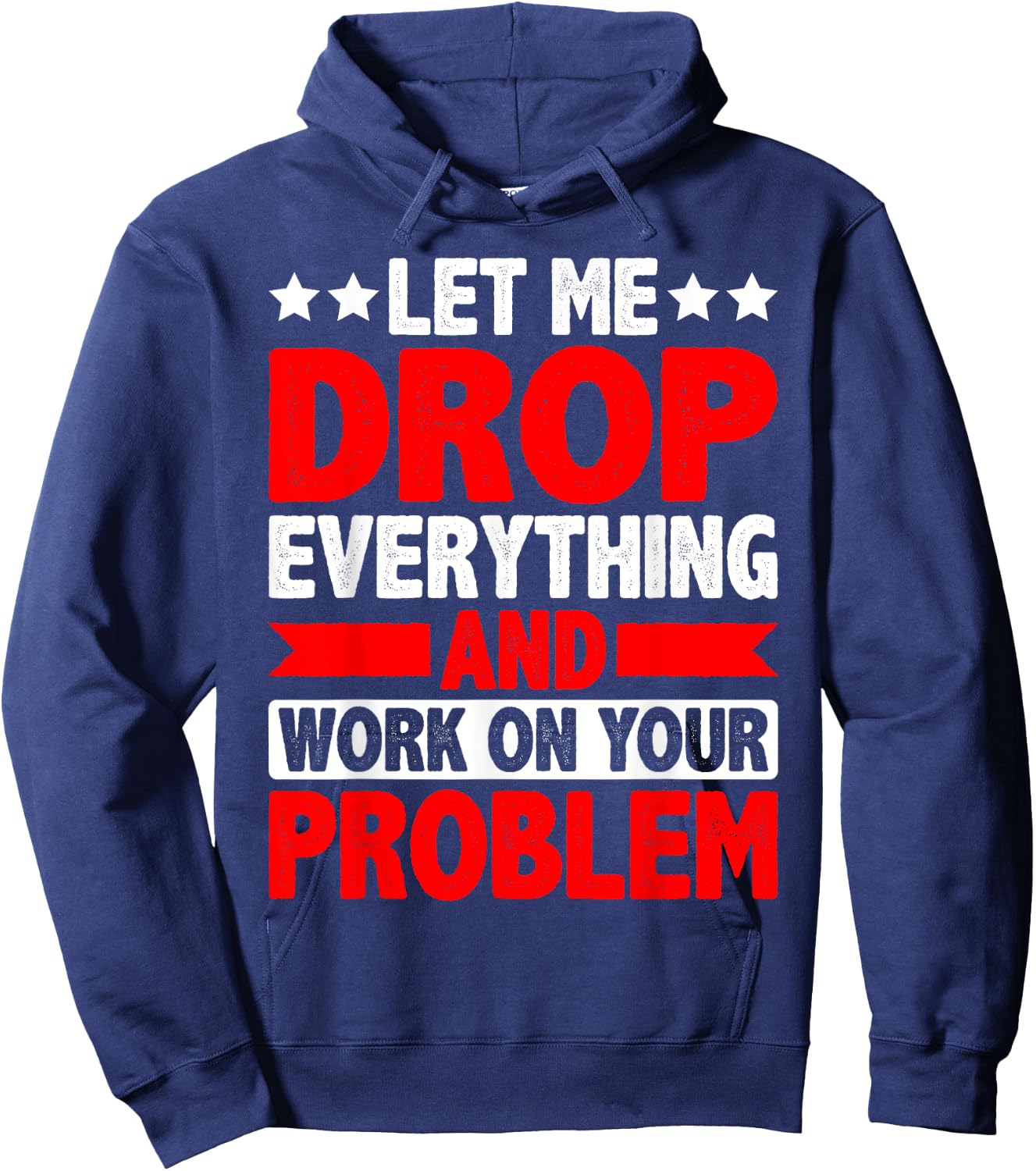Let Me Drop Everything And Work On Your Problem Hoodie - Hoodie | Navy