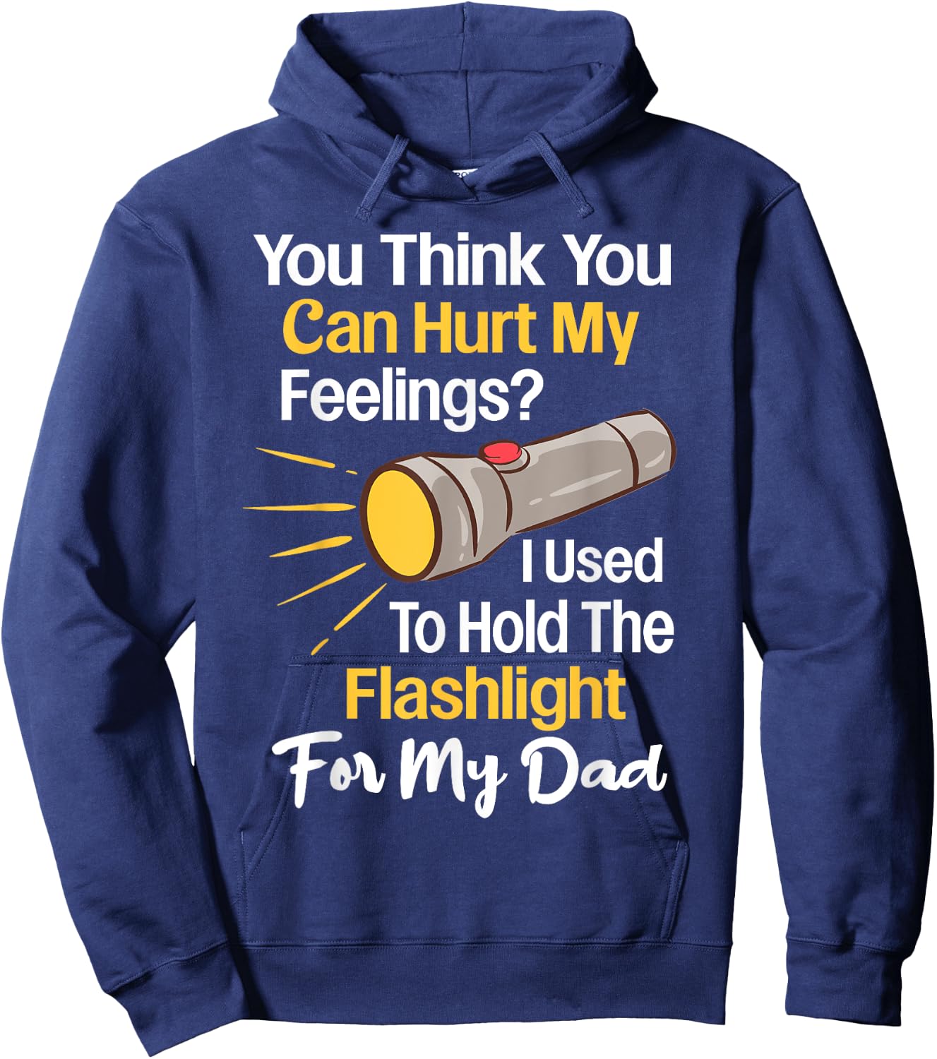 You Can't Hurt My Feelings Used To Hold Flashlight Dad Funny Hoodie - Hoodie | Navy