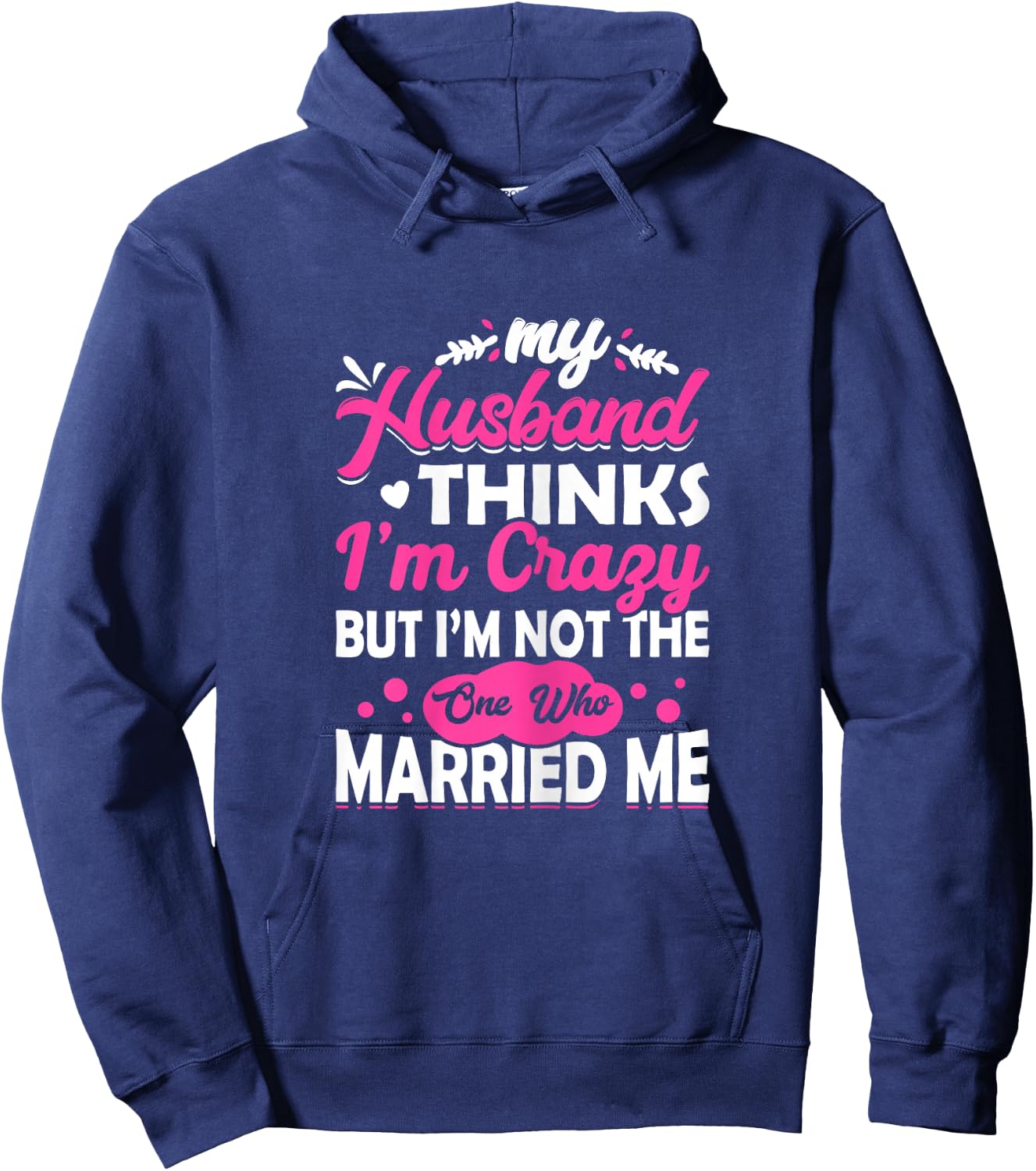 My Husband Thinks I'm Crazy But I'm Not One Who Married Me Hoodie - Hoodie | Navy