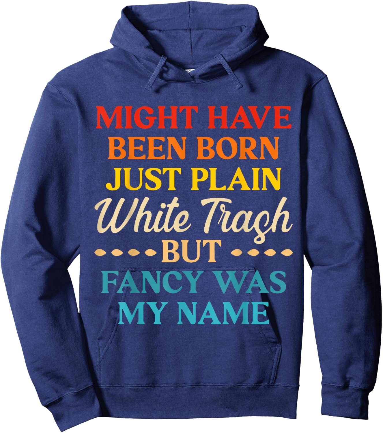 Might Have Been Born Just Plain White Trash But Fancy Was My Hoodie - Hoodie | Navy