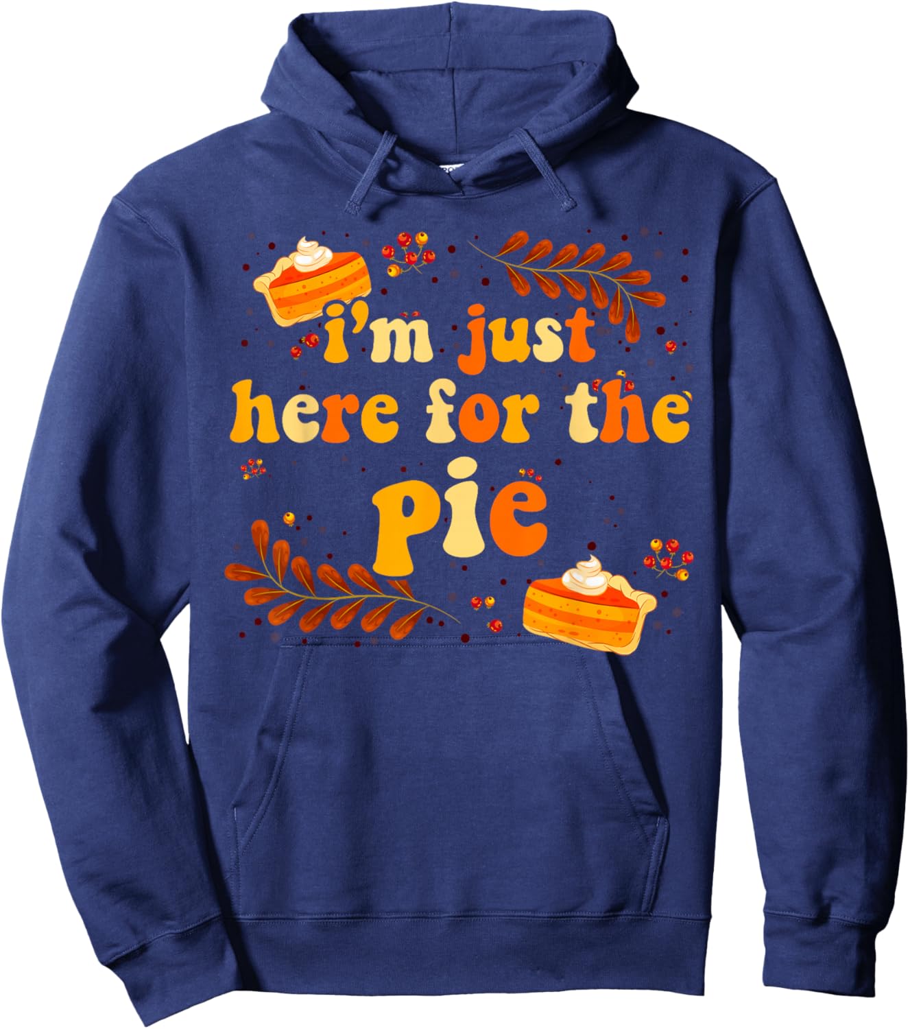 I'm Just Here For The Pie Thanksgiving Pie Thanksgiving Pie Hoodie - Hoodie | Navy