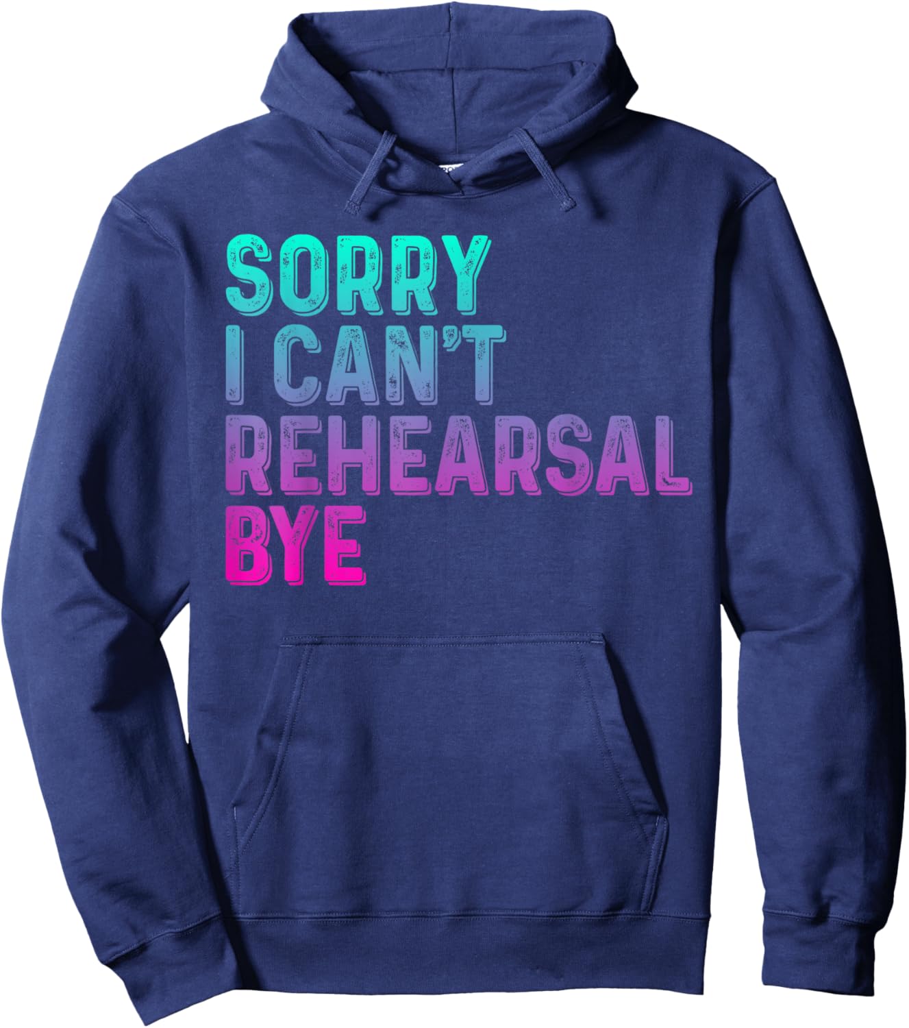 Theater Thespian Sorry I Can't Rehearsal Bye Drama Hoodie - Hoodie | Navy