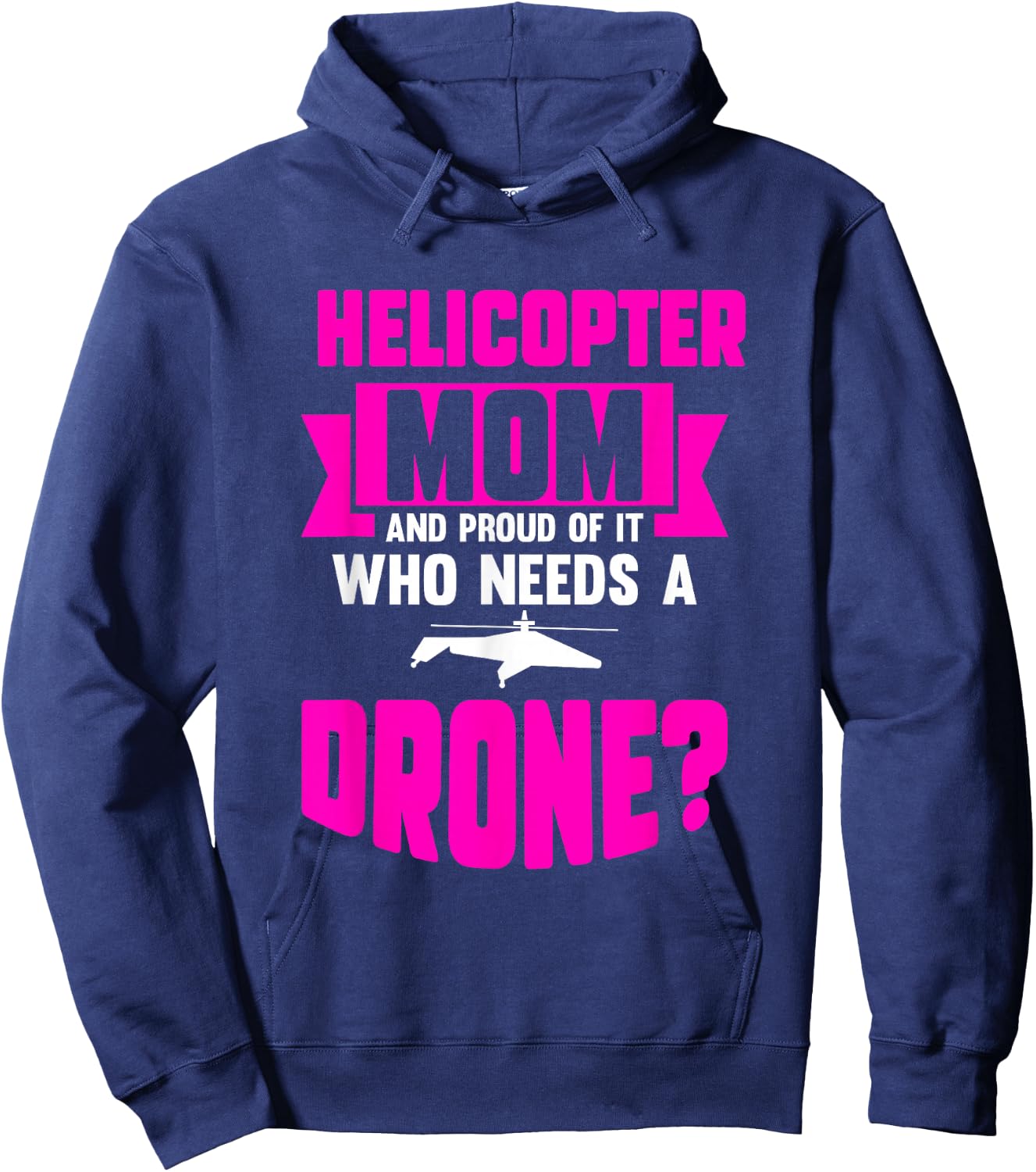 Helicopter Mom And Proud Of It Who Needs A Drone Hoodie - Hoodie | Navy