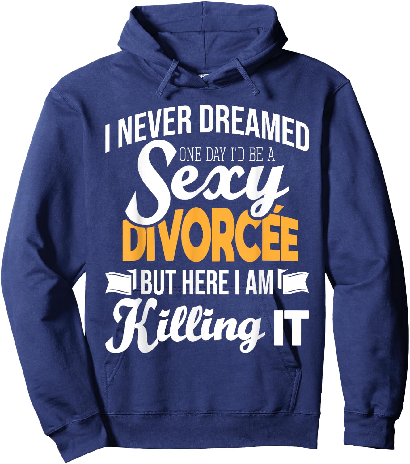 Never Dreamed I'd Be A Sexy Divorcee - Divorce Party Breakup Hoodie - Hoodie | Navy