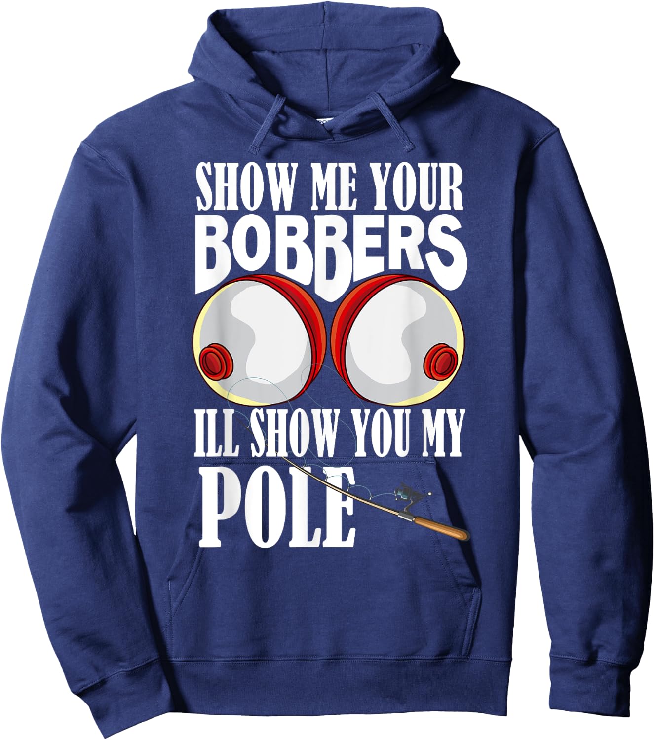 Show Me Your Bobbers I'll Show You My Pole Fisher Angler Hoodie - Hoodie | Navy