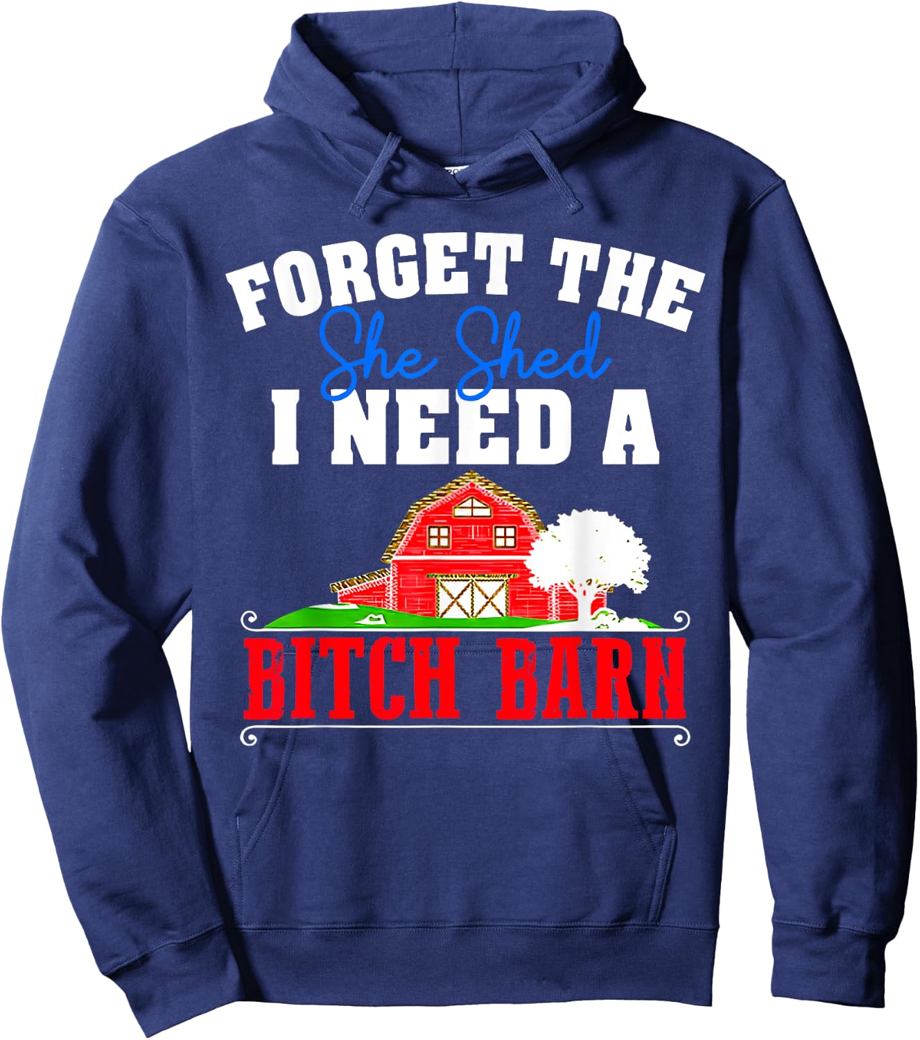 Forget The She Shed I Need A Bitch Barn Funny Hoodie - Hoodie | Navy